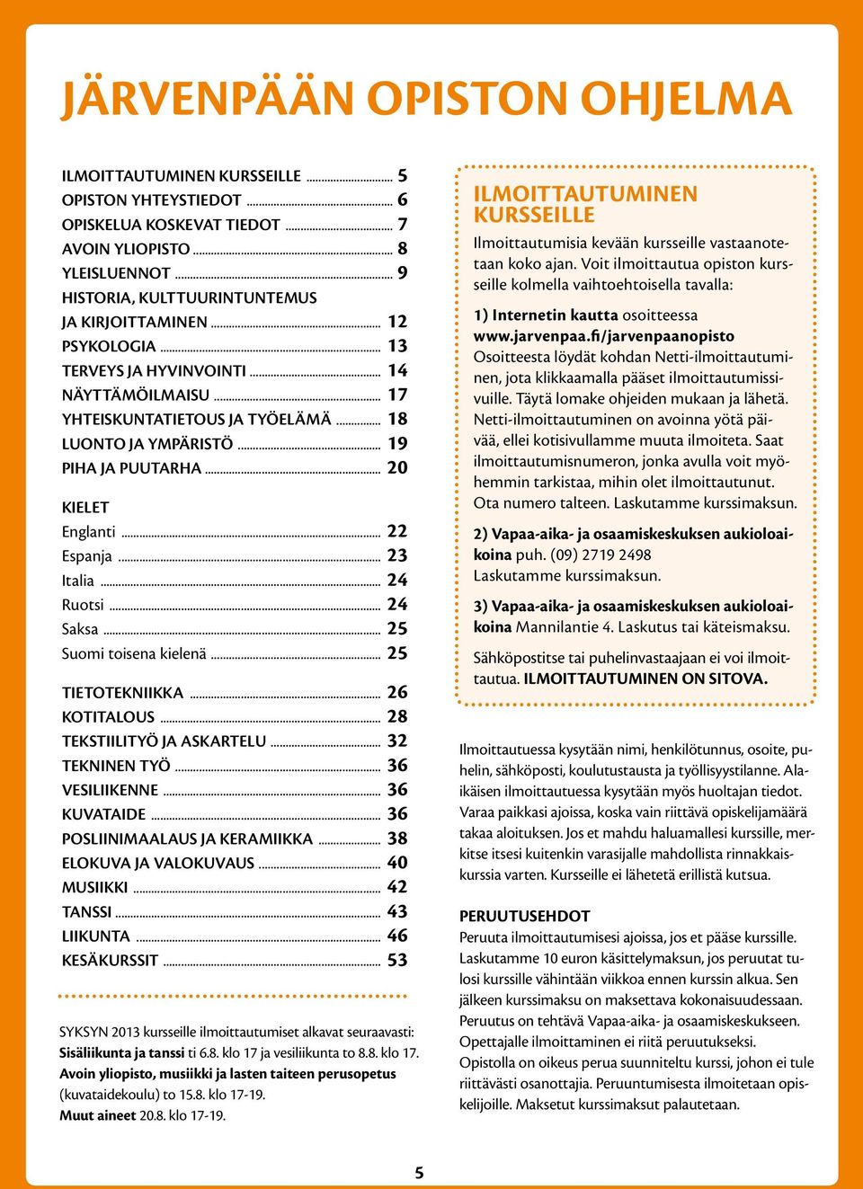 .. 23 Italia... 24 Ruotsi... 24 Saksa... 25 Suomi toisena kielenä... 25 TIETOTEKNIIKKA... 26 KOTITALOUS... 28 TEKSTIILITYÖ JA ASKARTELU... 32 TEKNINEN TYÖ... 36 VESILIIKENNE... 36 KUVATAIDE.