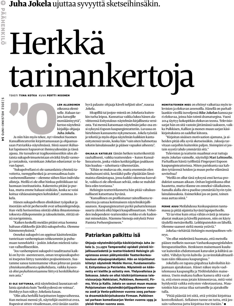 Ja niin hän myös tekee, nyt viimeksi Suomen Kansallisteatteriin kirjoittamassaan ja ohjaamassaan Patriarkka-näytelmässä. Siinä suuret ikäluokat lapsineen haparoivat ihmisyydessään ja tässä ajassa.