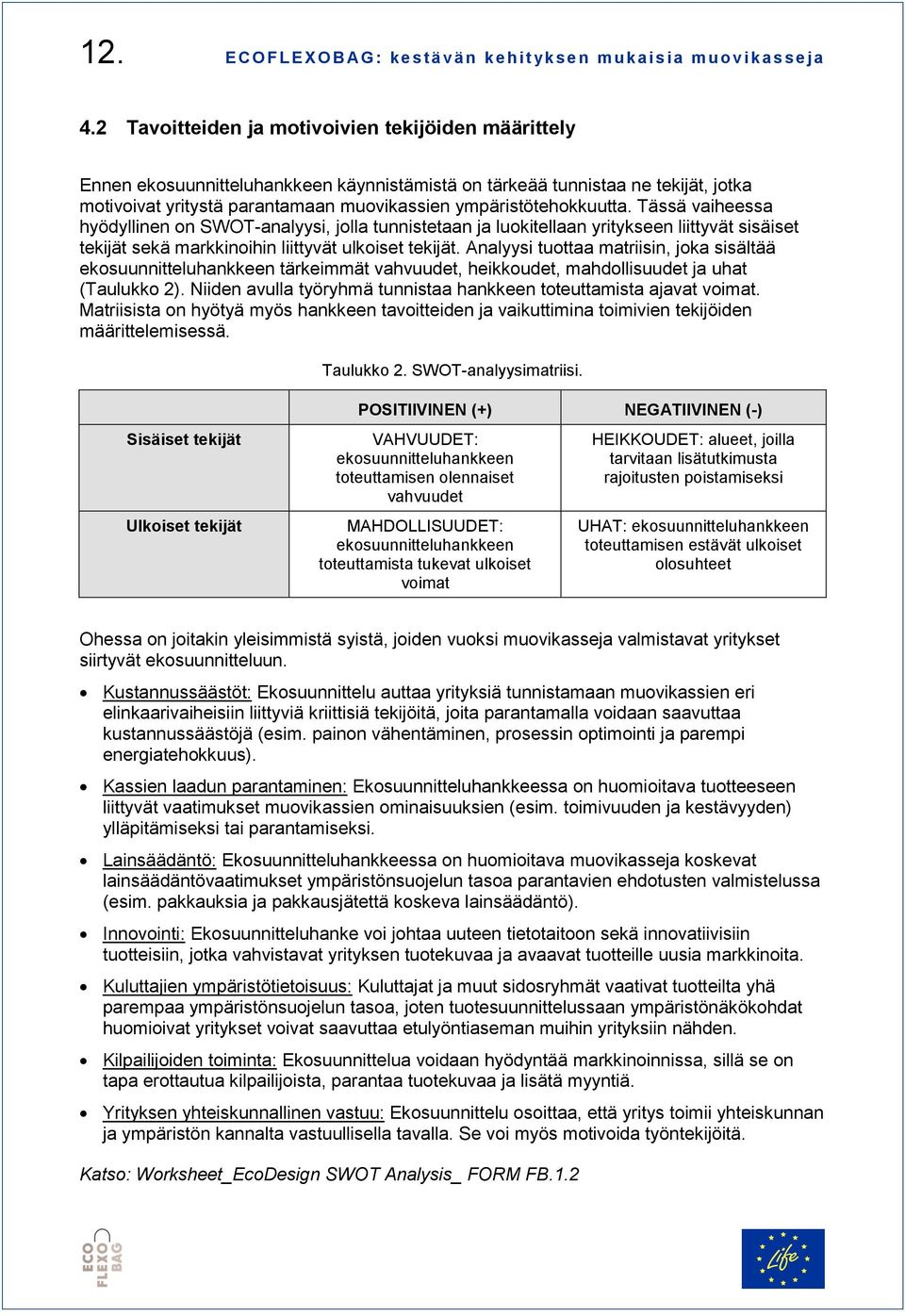 ympäristötehokkuutta. Tässä vaiheessa hyödyllinen on SWOT-analyysi, jolla tunnistetaan ja luokitellaan yritykseen liittyvät sisäiset tekijät sekä markkinoihin liittyvät ulkoiset tekijät.