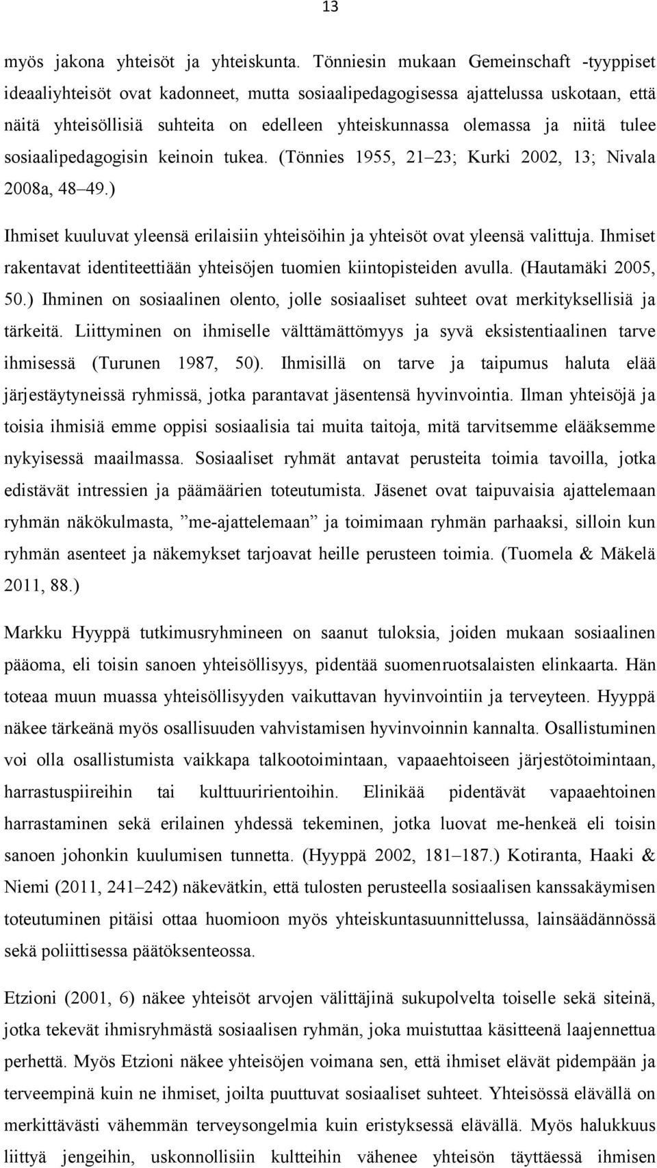 niitä tulee sosiaalipedagogisin keinoin tukea. (Tönnies 1955, 21 23; Kurki 2002, 13; Nivala 2008a, 48 49.) Ihmiset kuuluvat yleensä erilaisiin yhteisöihin ja yhteisöt ovat yleensä valittuja.