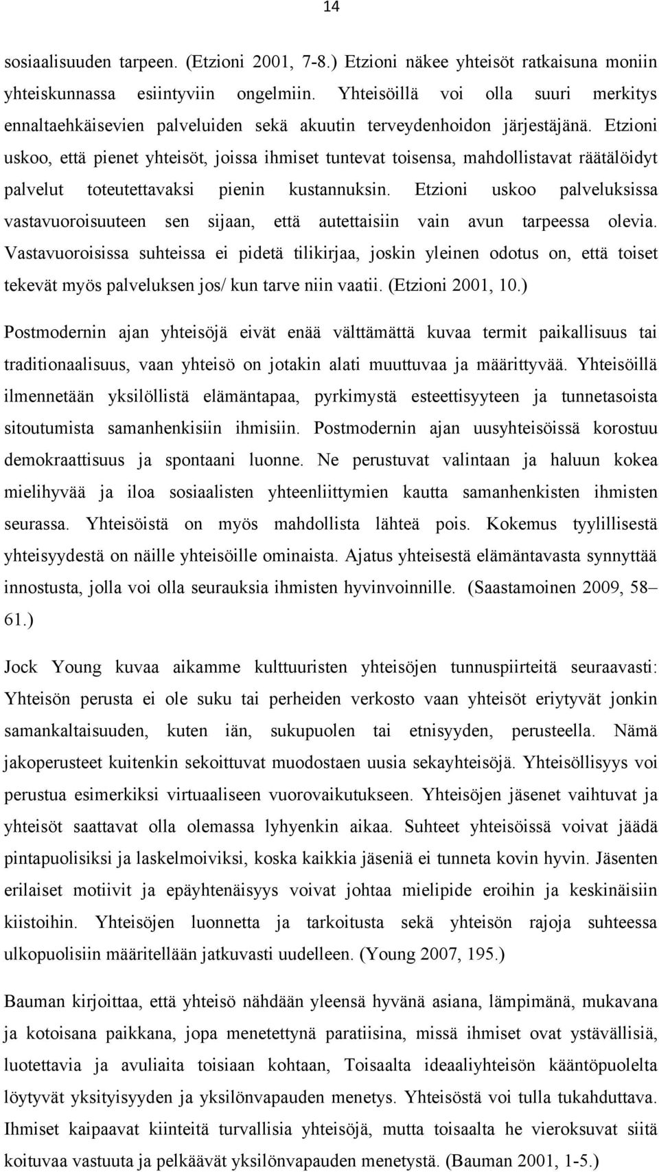 Etzioni uskoo, että pienet yhteisöt, joissa ihmiset tuntevat toisensa, mahdollistavat räätälöidyt palvelut toteutettavaksi pienin kustannuksin.