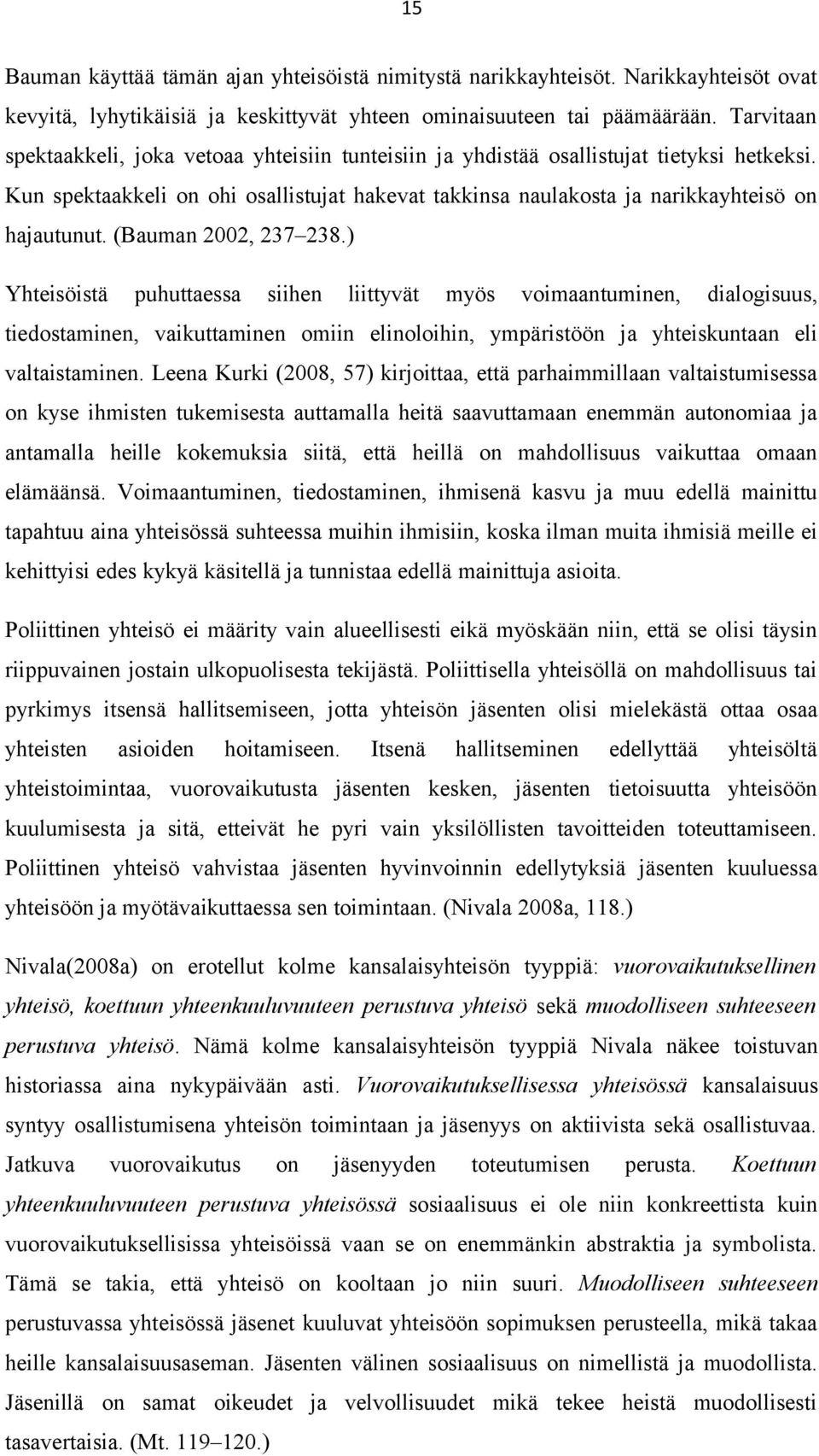 (Bauman 2002, 237 238.) Yhteisöistä puhuttaessa siihen liittyvät myös voimaantuminen, dialogisuus, tiedostaminen, vaikuttaminen omiin elinoloihin, ympäristöön ja yhteiskuntaan eli valtaistaminen.