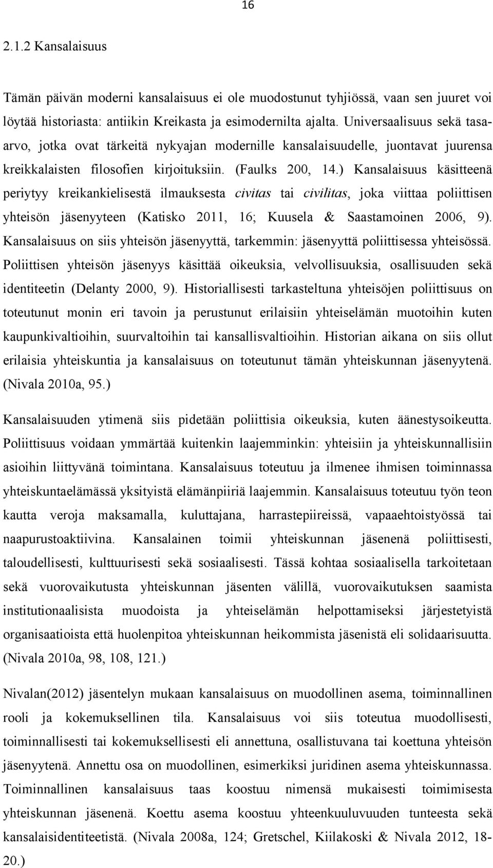 ) Kansalaisuus käsitteenä periytyy kreikankielisestä ilmauksesta civitas tai civilitas, joka viittaa poliittisen yhteisön jäsenyyteen (Katisko 2011, 16; Kuusela & Saastamoinen 2006, 9).