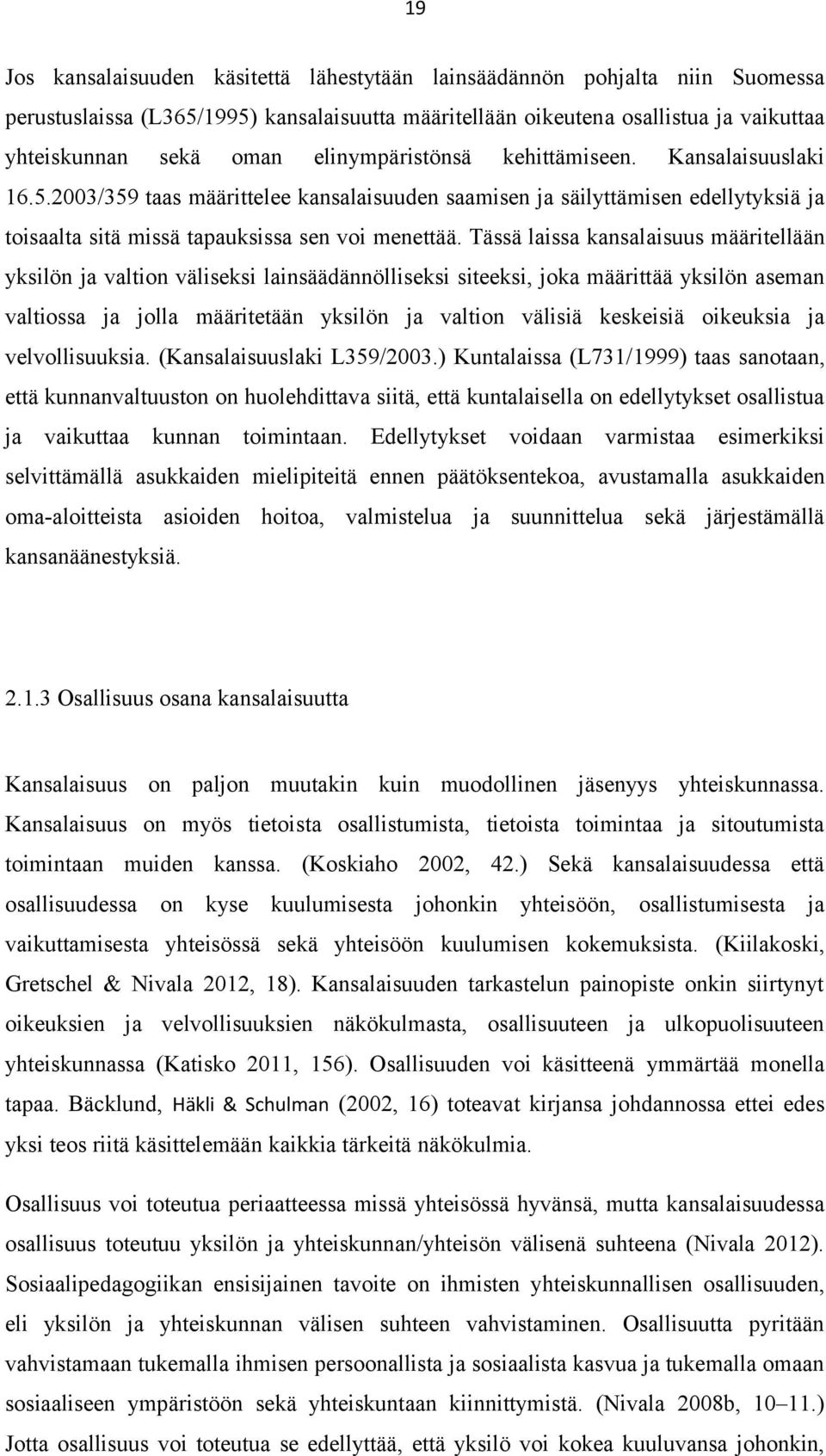 Tässä laissa kansalaisuus määritellään yksilön ja valtion väliseksi lainsäädännölliseksi siteeksi, joka määrittää yksilön aseman valtiossa ja jolla määritetään yksilön ja valtion välisiä keskeisiä