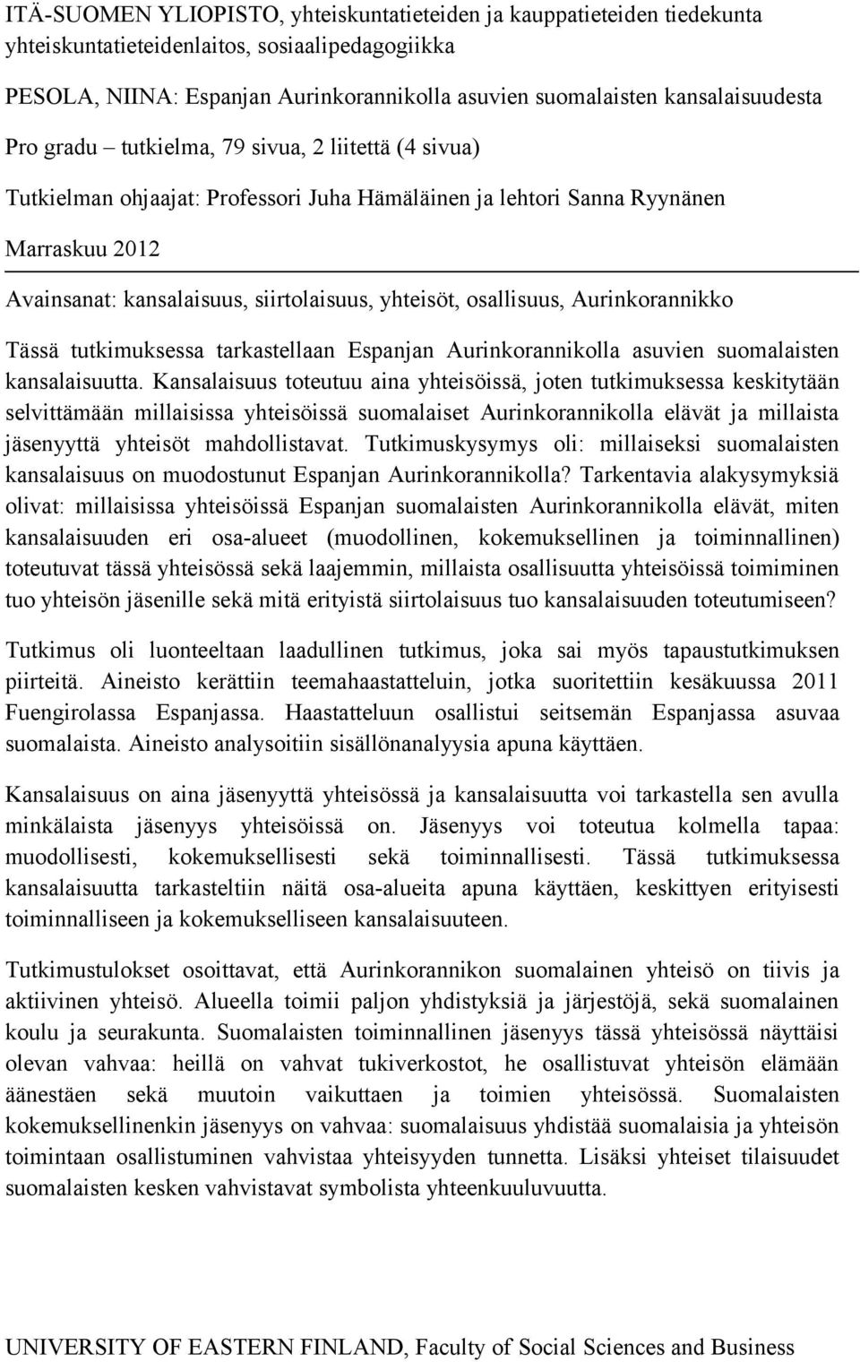 yhteisöt, osallisuus, Aurinkorannikko Tässä tutkimuksessa tarkastellaan Espanjan Aurinkorannikolla asuvien suomalaisten kansalaisuutta.