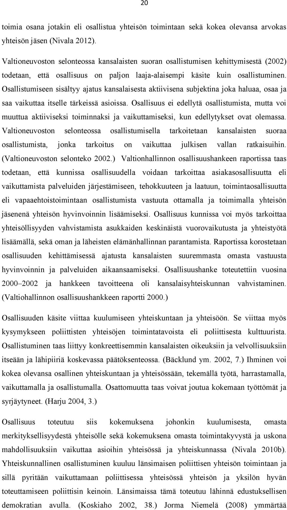 Osallistumiseen sisältyy ajatus kansalaisesta aktiivisena subjektina joka haluaa, osaa ja saa vaikuttaa itselle tärkeissä asioissa.