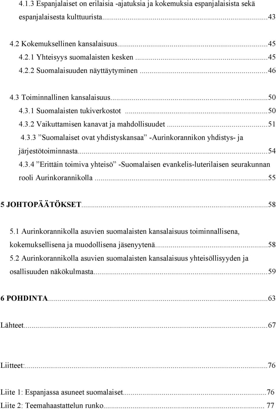 ..54 4.3.4 Erittäin toimiva yhteisö -Suomalaisen evankelis-luterilaisen seurakunnan rooli Aurinkorannikolla...55 5 JOHTOPÄÄTÖKSET...58 5.