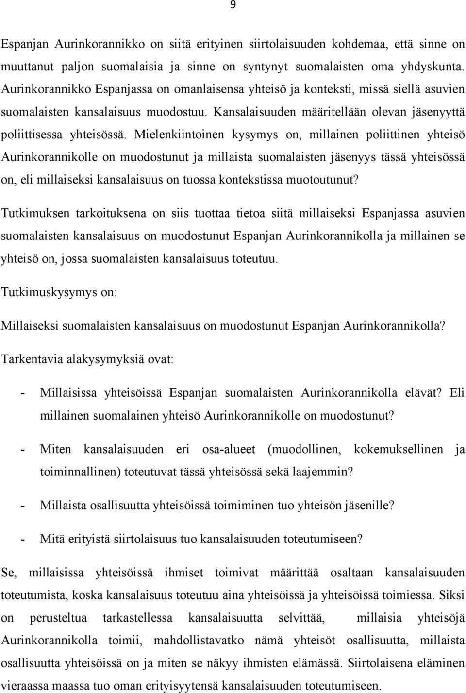 Mielenkiintoinen kysymys on, millainen poliittinen yhteisö Aurinkorannikolle on muodostunut ja millaista suomalaisten jäsenyys tässä yhteisössä on, eli millaiseksi kansalaisuus on tuossa kontekstissa