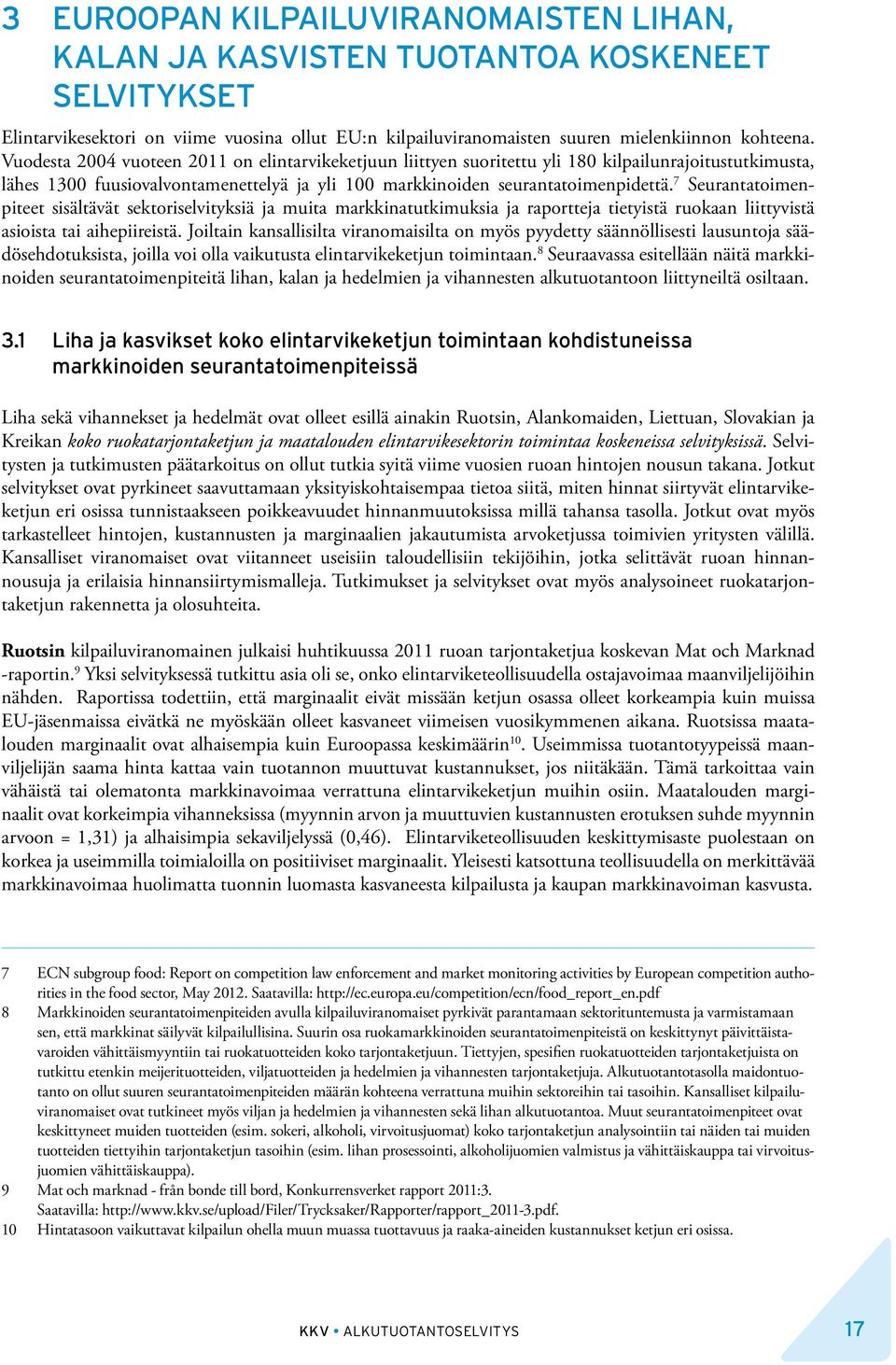 7 Seurantatoimenpiteet sisältävät sektoriselvityksiä ja muita markkinatutkimuksia ja raportteja tietyistä ruokaan liittyvistä asioista tai aihepiireistä.