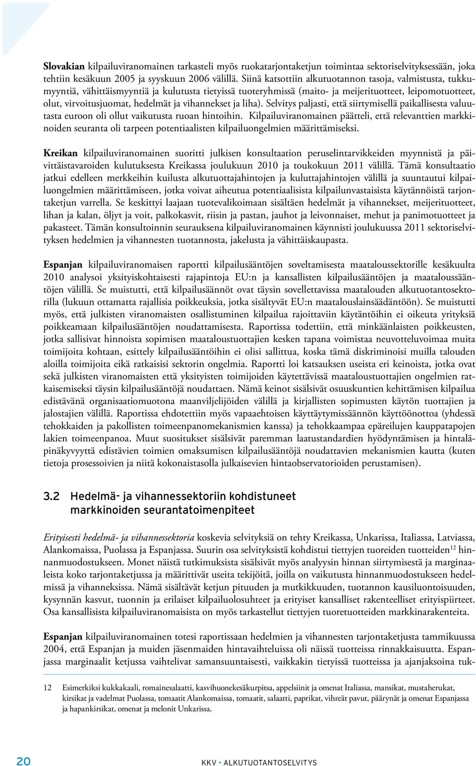 vihannekset ja liha). Selvitys paljasti, että siirtymisellä paikallisesta valuutasta euroon oli ollut vaikutusta ruoan hintoihin.