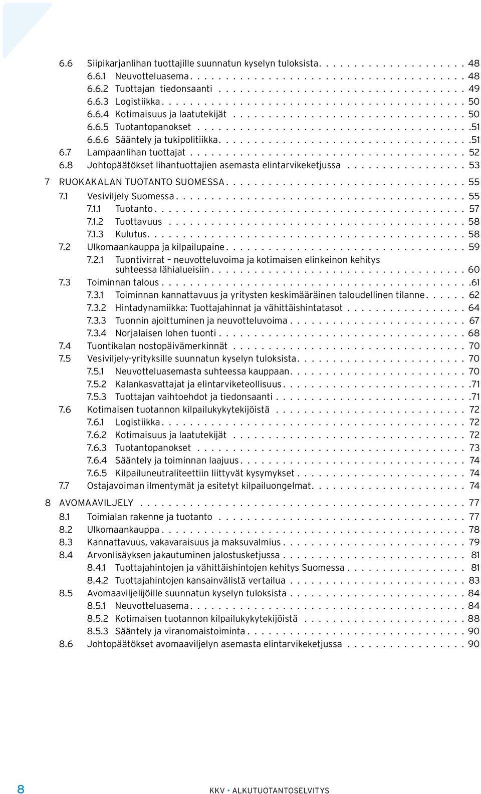 1.2 Tuottavuus 58 7.1.3 Kulutus 58 7.2 Ulkomaankauppa ja kilpailupaine 59 7.2.1 Tuontivirrat neuvotteluvoima ja kotimaisen elinkeinon kehitys suhteessa lähialueisiin.................................... 60 7.