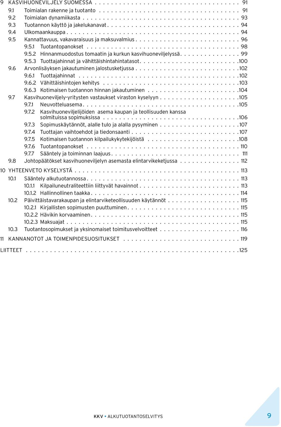 6 Arvonlisäyksen jakautuminen jalostusketjussa 102 9.6.1 Tuottajahinnat 102 9.6.2 Vähittäishintojen kehitys 103 9.6.3 Kotimaisen tuotannon hinnan jakautuminen 104 9.