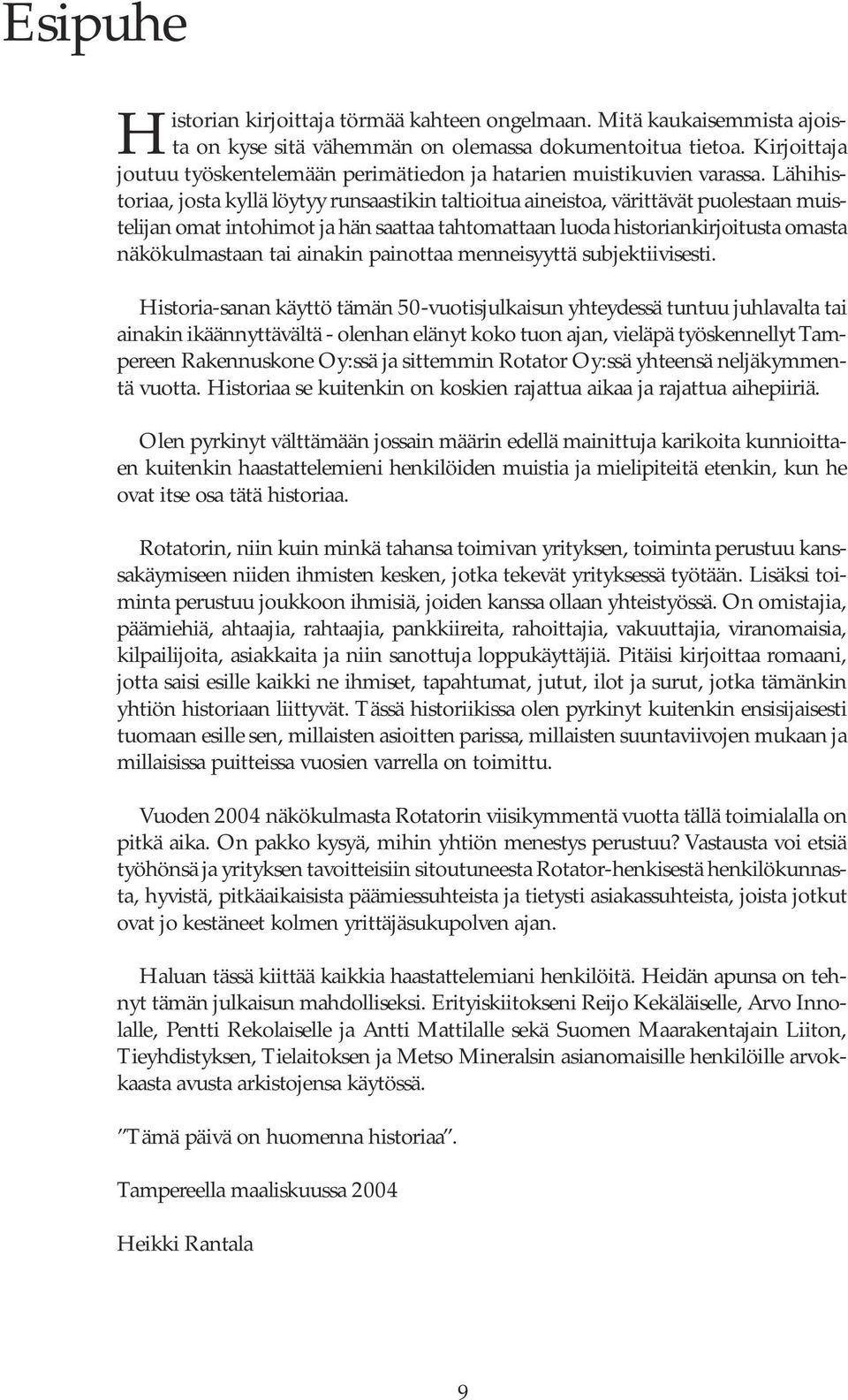 Lähihistoriaa, josta kyllä löytyy runsaastikin taltioitua aineistoa, värittävät puolestaan muistelijan omat intohimot ja hän saattaa tahtomattaan luoda historiankirjoitusta omasta näkökulmastaan tai