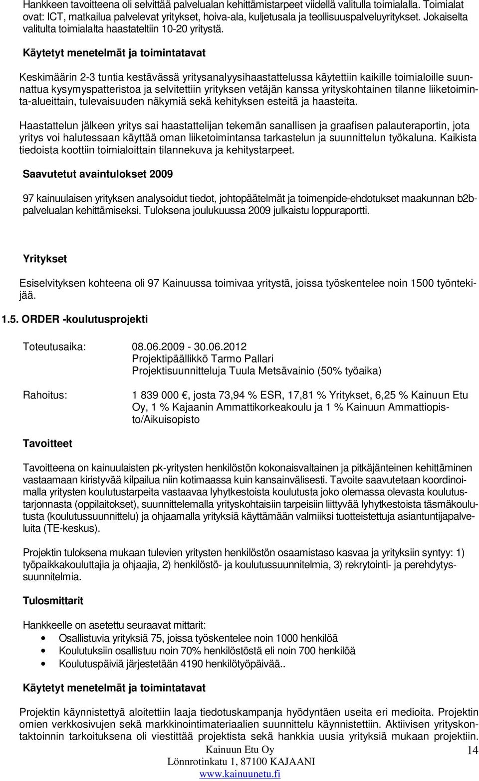 Käytetyt menetelmät ja toimintatavat Keskimäärin 2-3 tuntia kestävässä yritysanalyysihaastattelussa käytettiin kaikille toimialoille suunnattua kysymyspatteristoa ja selvitettiin yrityksen vetäjän