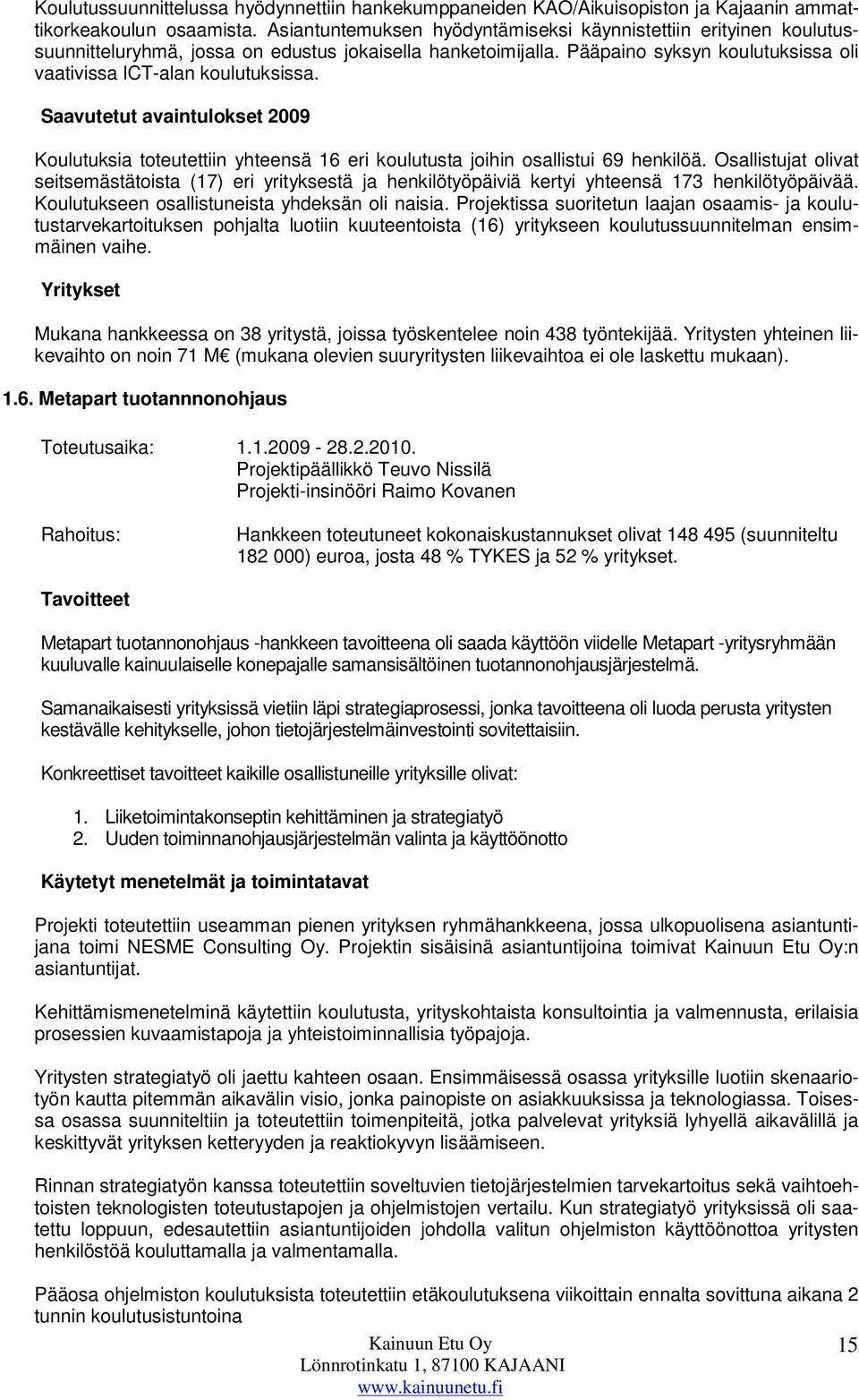 Saavutetut avaintulokset 2009 Koulutuksia toteutettiin yhteensä 16 eri koulutusta joihin osallistui 69 henkilöä.