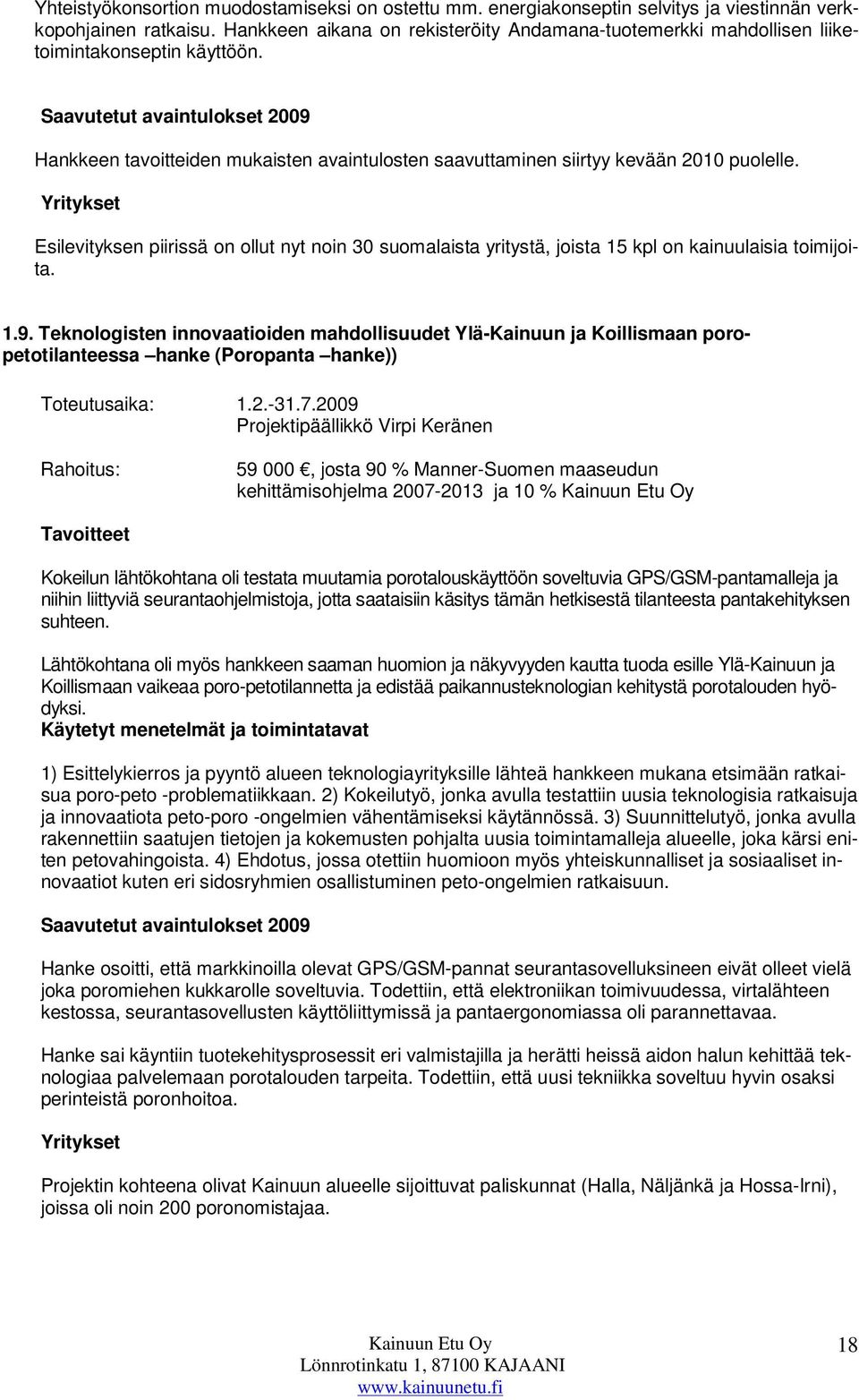 Saavutetut avaintulokset 2009 Hankkeen tavoitteiden mukaisten avaintulosten saavuttaminen siirtyy kevään 2010 puolelle.