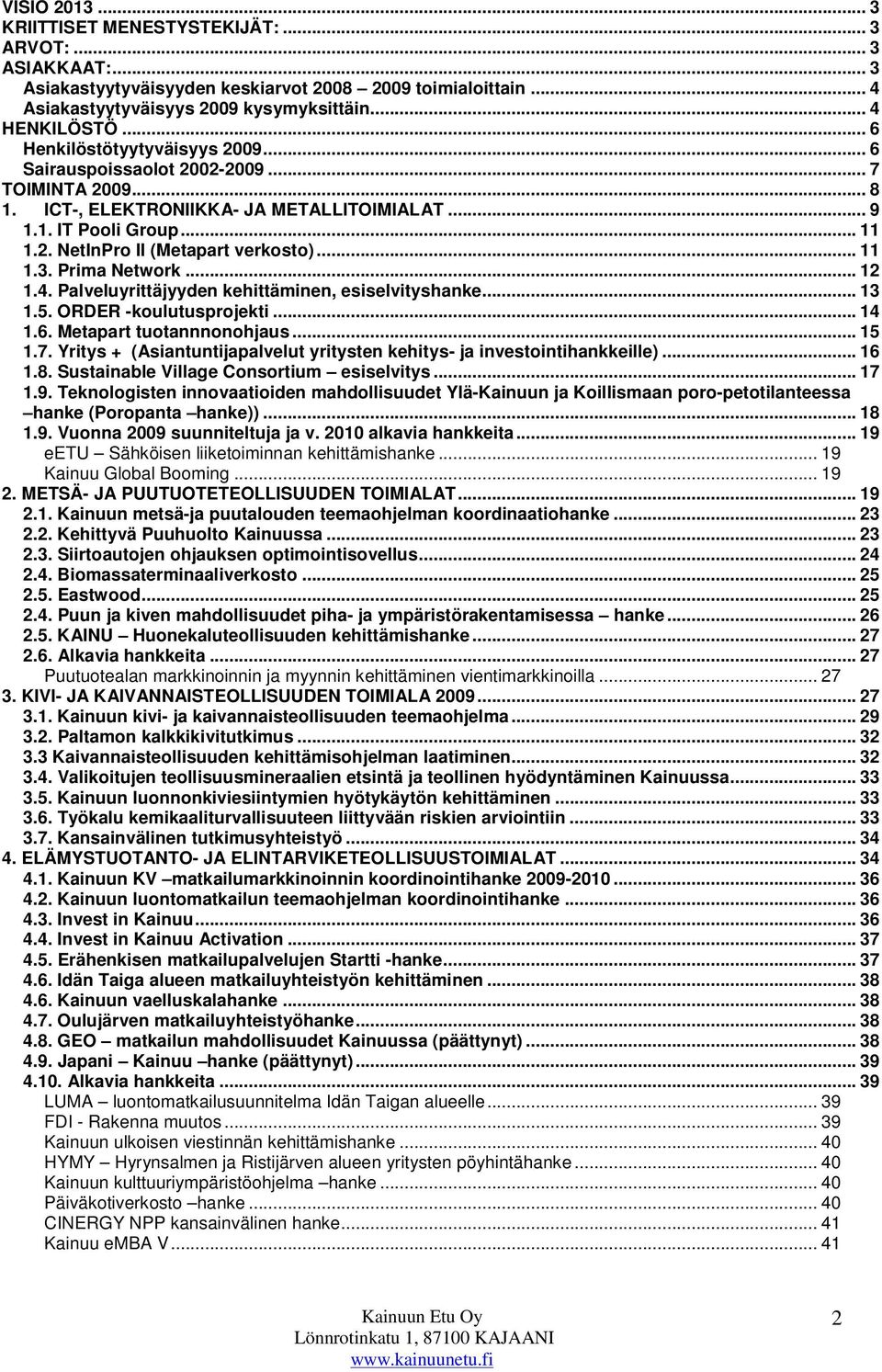 .. 11 1.3. Prima Network... 12 1.4. Palveluyrittäjyyden kehittäminen, esiselvityshanke... 13 1.5. ORDER -koulutusprojekti... 14 1.6. Metapart tuotannnonohjaus... 15 1.7.