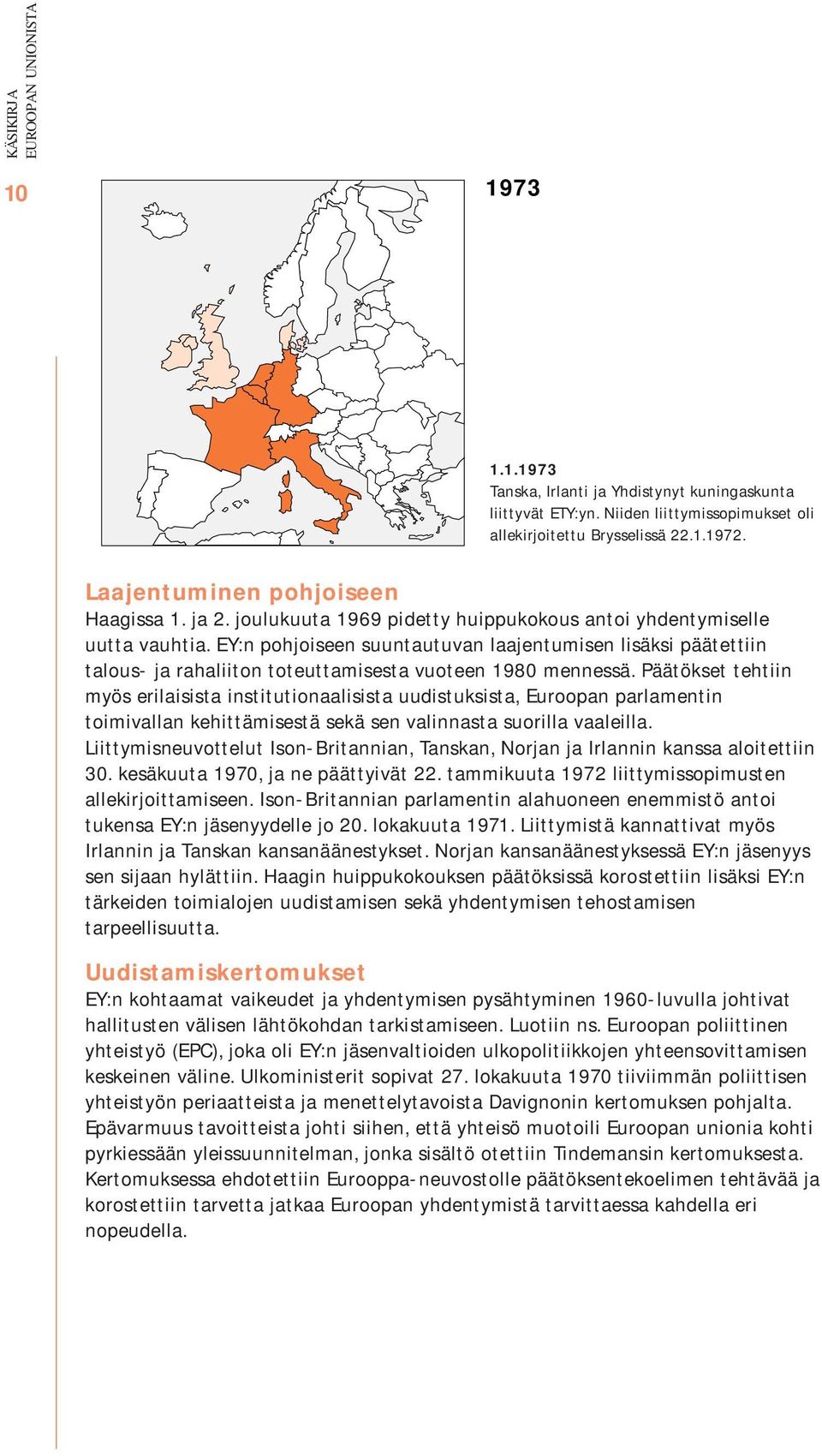 Päätökset tehtiin myös erilaisista institutionaalisista uudistuksista, Euroopan parlamentin toimivallan kehittämisestä sekä sen valinnasta suorilla vaaleilla.