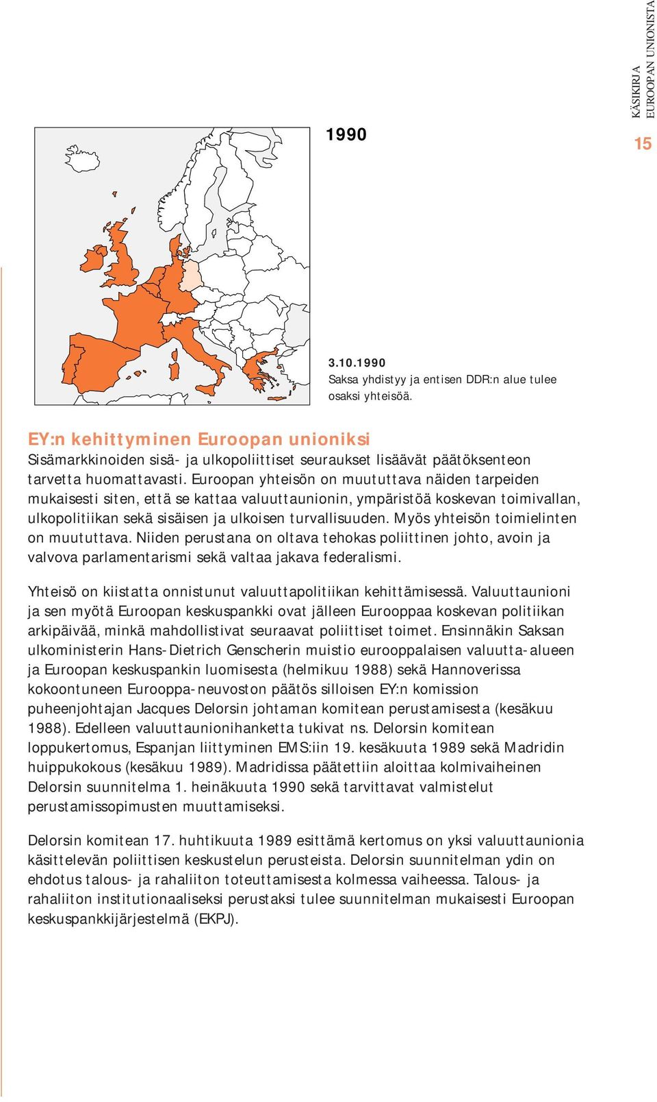 Euroopan yhteisön on muututtava näiden tarpeiden mukaisesti siten, että se kattaa valuuttaunionin, ympäristöä koskevan toimivallan, ulkopolitiikan sekä sisäisen ja ulkoisen turvallisuuden.