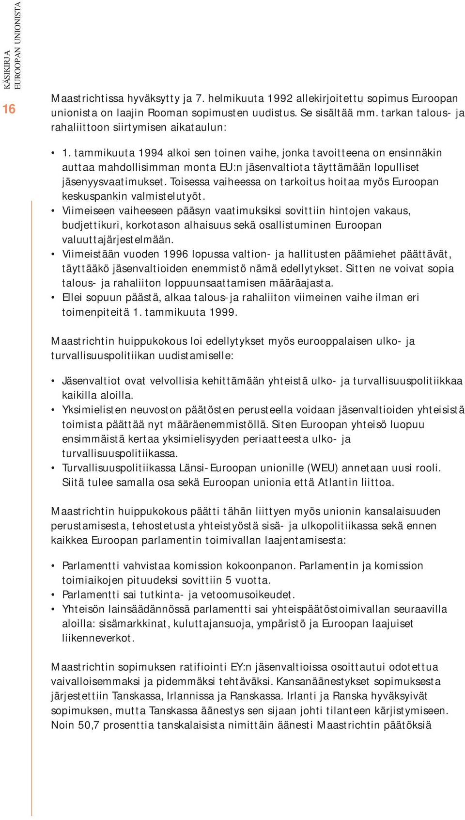 tammikuuta 1994 alkoi sen toinen vaihe, jonka tavoitteena on ensinnäkin auttaa mahdollisimman monta EU:n jäsenvaltiota täyttämään lopulliset jäsenyysvaatimukset.