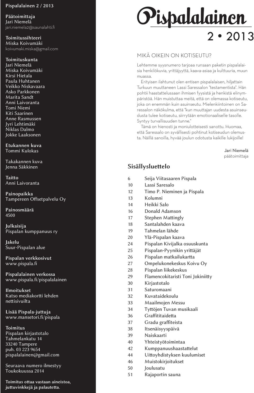 Dalmo Jokke Laaksonen Etukannen kuva Tommi Kulokas Takakannen kuva Jenna Säkkinen Taitto Anni Laivoranta Painopaikka Tampereen Offsetpalvelu Oy Painosmäärä 4500 Julkaisija Pispalan kumppanuus ry