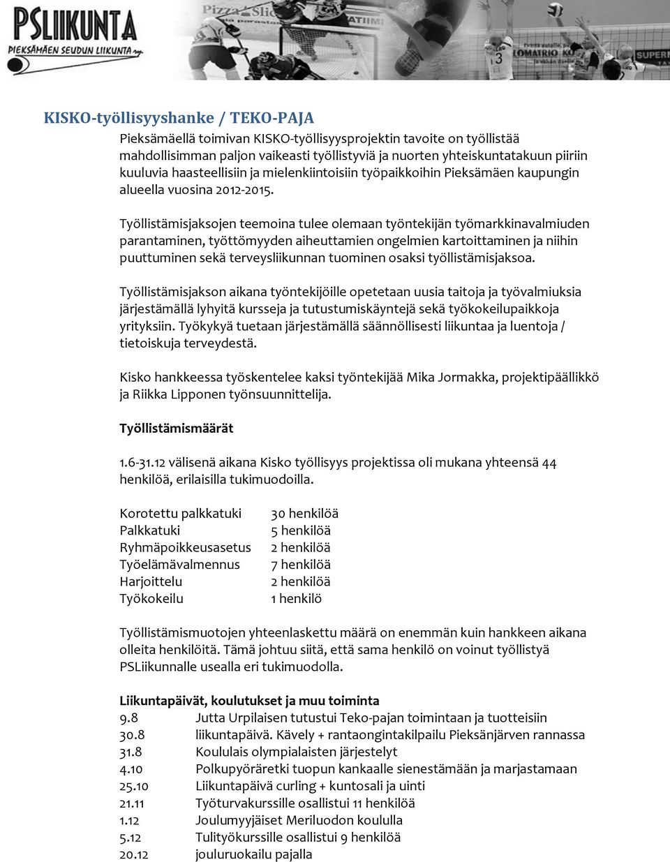 Työllistämisjaksojen teemoina tulee olemaan työntekijän työmarkkinavalmiuden parantaminen, työttömyyden aiheuttamien ongelmien kartoittaminen ja niihin puuttuminen sekä terveysliikunnan tuominen