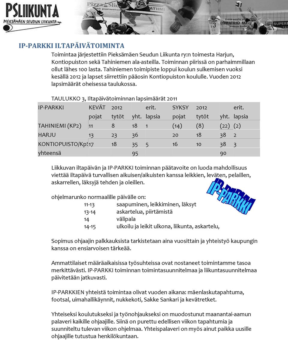 Vuoden 2012 lapsimäärät oheisessa taulukossa. TAULUKKO 3, Iltapäivätoiminnan lapsimäärät 2011 IP PARKKI KEVÄT 2012 erit. SYKSY 2012 erit. pojat tytöt yht. lapsia pojat tytöt yht.