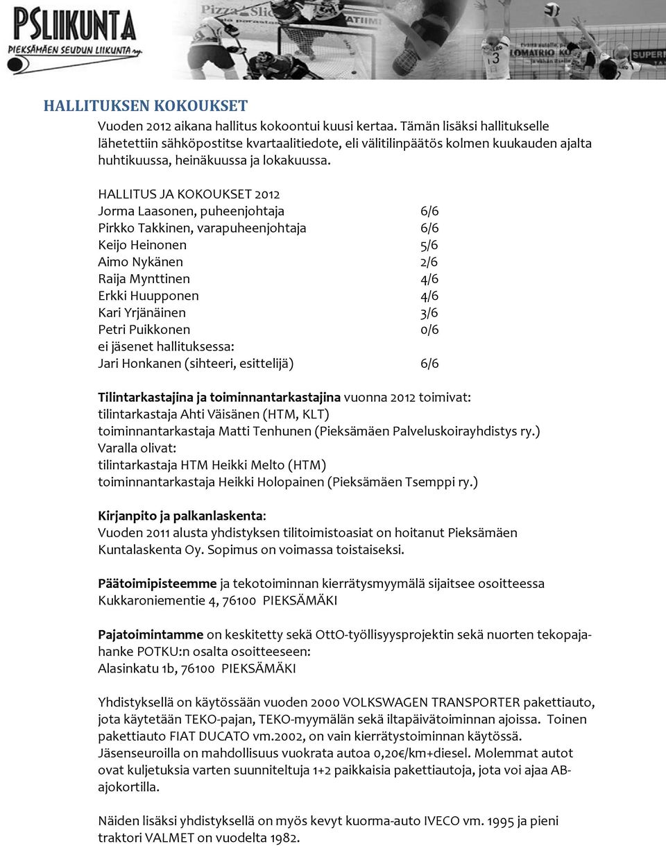 HALLITUS JA KOKOUKSET 2012 Jorma Laasonen, puheenjohtaja 6/6 Pirkko Takkinen, varapuheenjohtaja 6/6 Keijo Heinonen 5/6 Aimo Nykänen 2/6 Raija Mynttinen 4/6 Erkki Huupponen 4/6 Kari Yrjänäinen 3/6