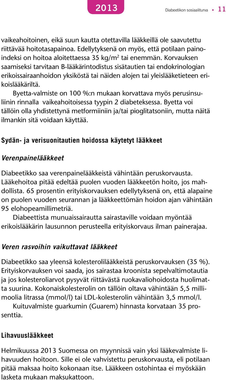 Korvauksen saamiseksi tarvitaan B-lääkärintodistus sisätautien tai endokrinologian erikoissairaanhoidon yksiköstä tai näiden alojen tai yleislääketieteen erikoislääkäriltä.