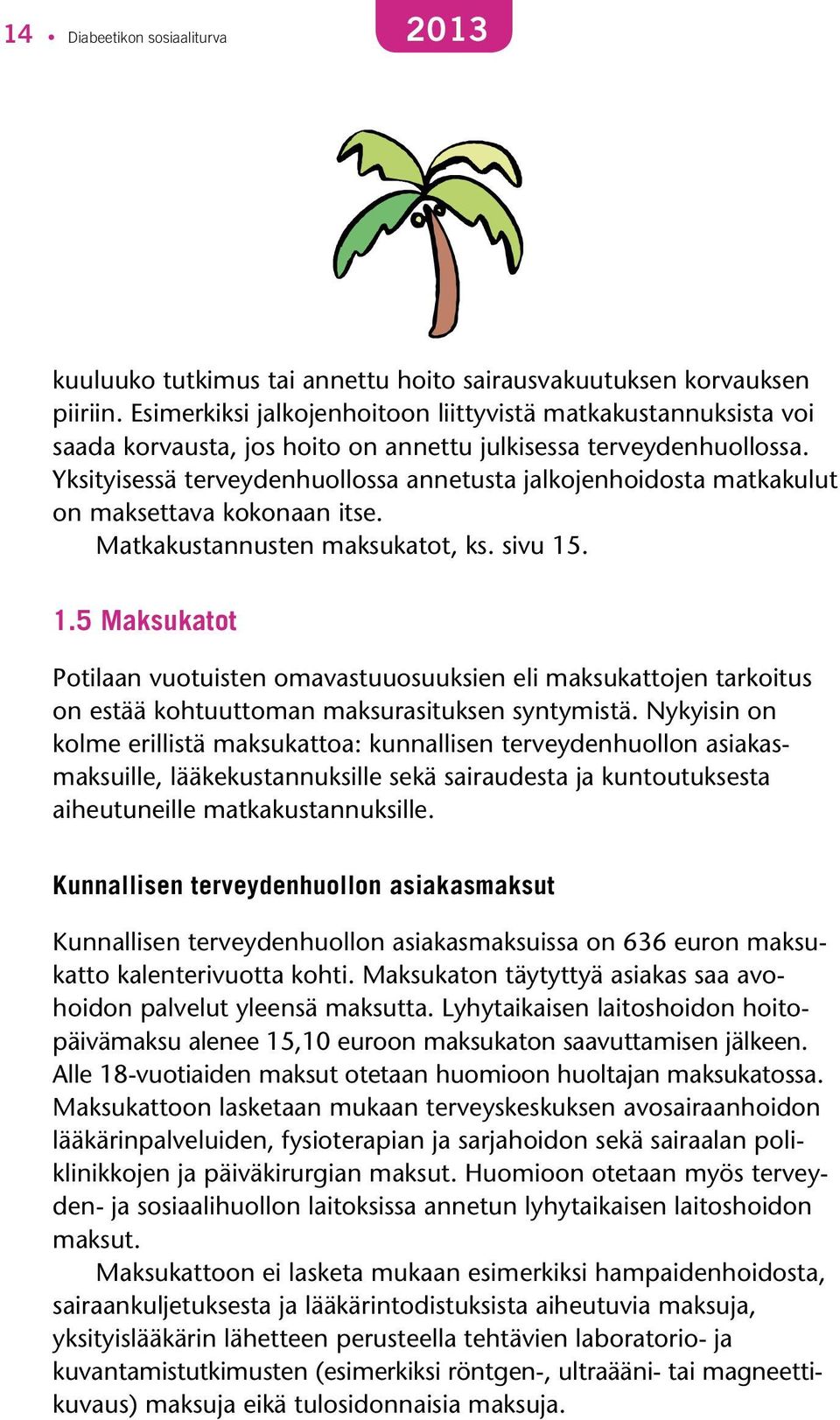 Yksityisessä terveydenhuollossa annetusta jalkojenhoidosta matkakulut on maksettava kokonaan itse. Matkakustannusten maksukatot, ks. sivu 15