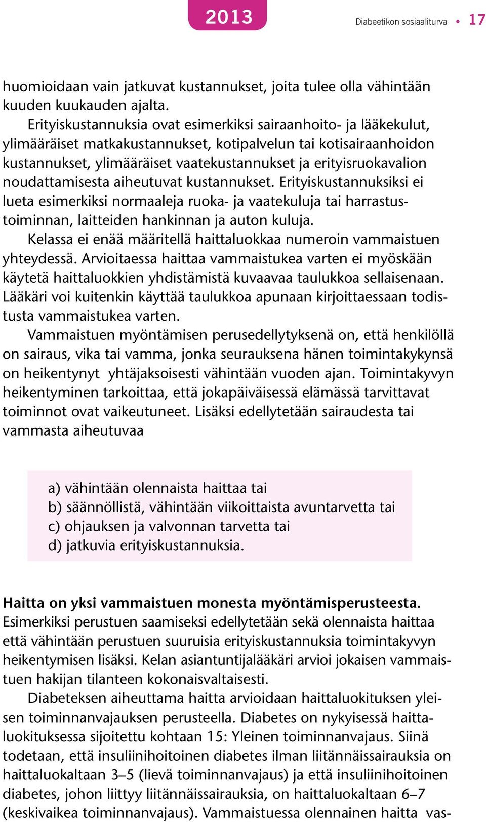 noudattamisesta aiheutuvat kustannukset. Erityiskustannuksiksi ei lueta esimerkiksi normaaleja ruoka- ja vaatekuluja tai harrastustoiminnan, laitteiden hankinnan ja auton kuluja.