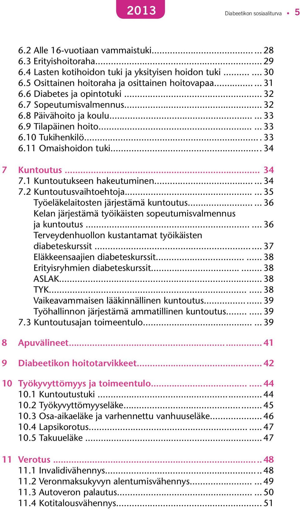 .. 34 7 Kuntoutus...34 7.1 Kuntoutukseen hakeutuminen... 34 7.2 Kuntoutusvaihtoehtoja... 35 Työeläkelaitosten järjestämä kuntoutus... 36 Kelan järjestämä työikäisten sopeutumisvalmennus ja kuntoutus.