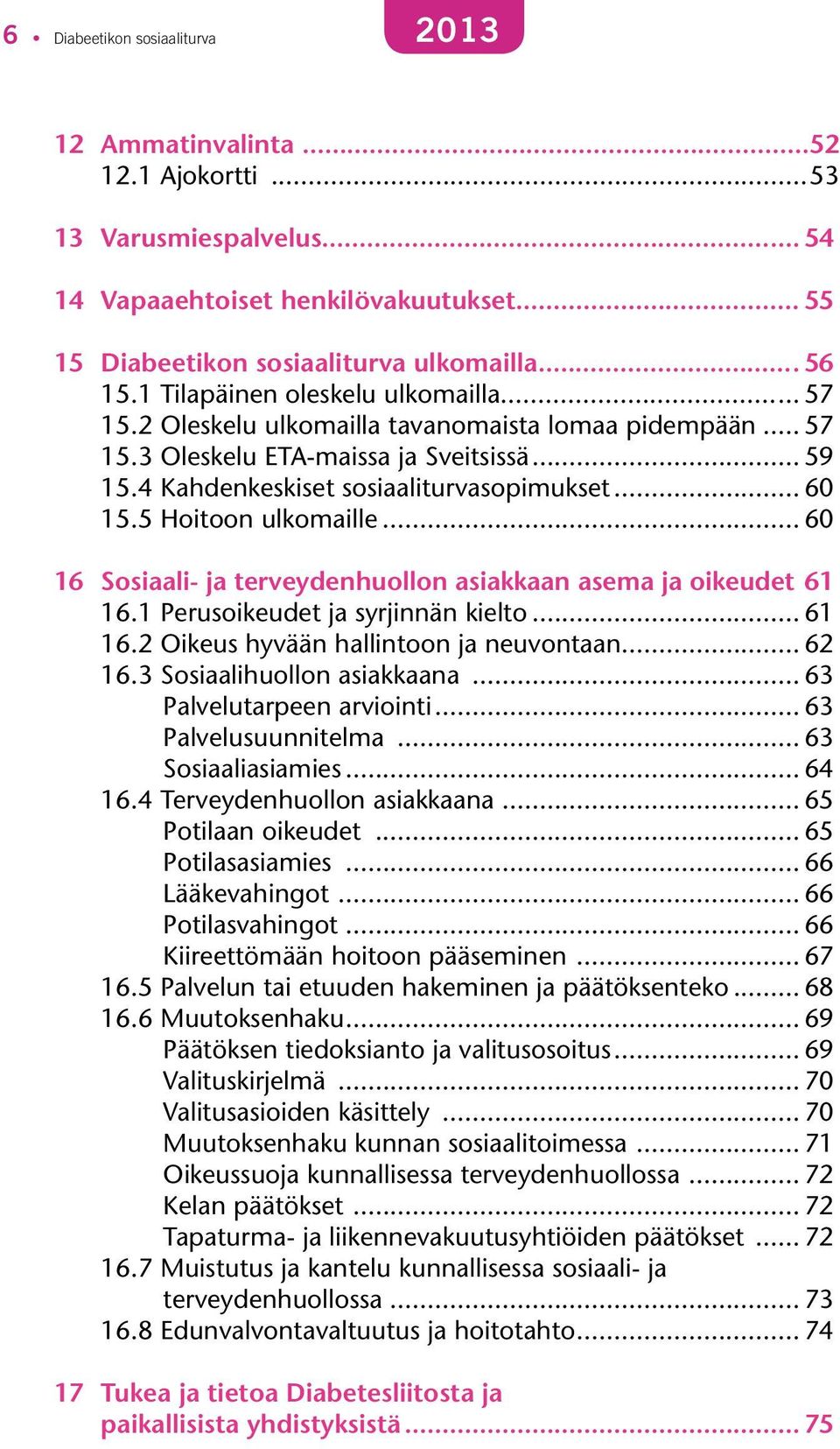 5 Hoitoon ulkomaille... 60 16 Sosiaali- ja terveydenhuollon asiakkaan asema ja oikeudet.61 16.1 Perusoikeudet ja syrjinnän kielto... 61 16.2 Oikeus hyvään hallintoon ja neuvontaan... 62 16.