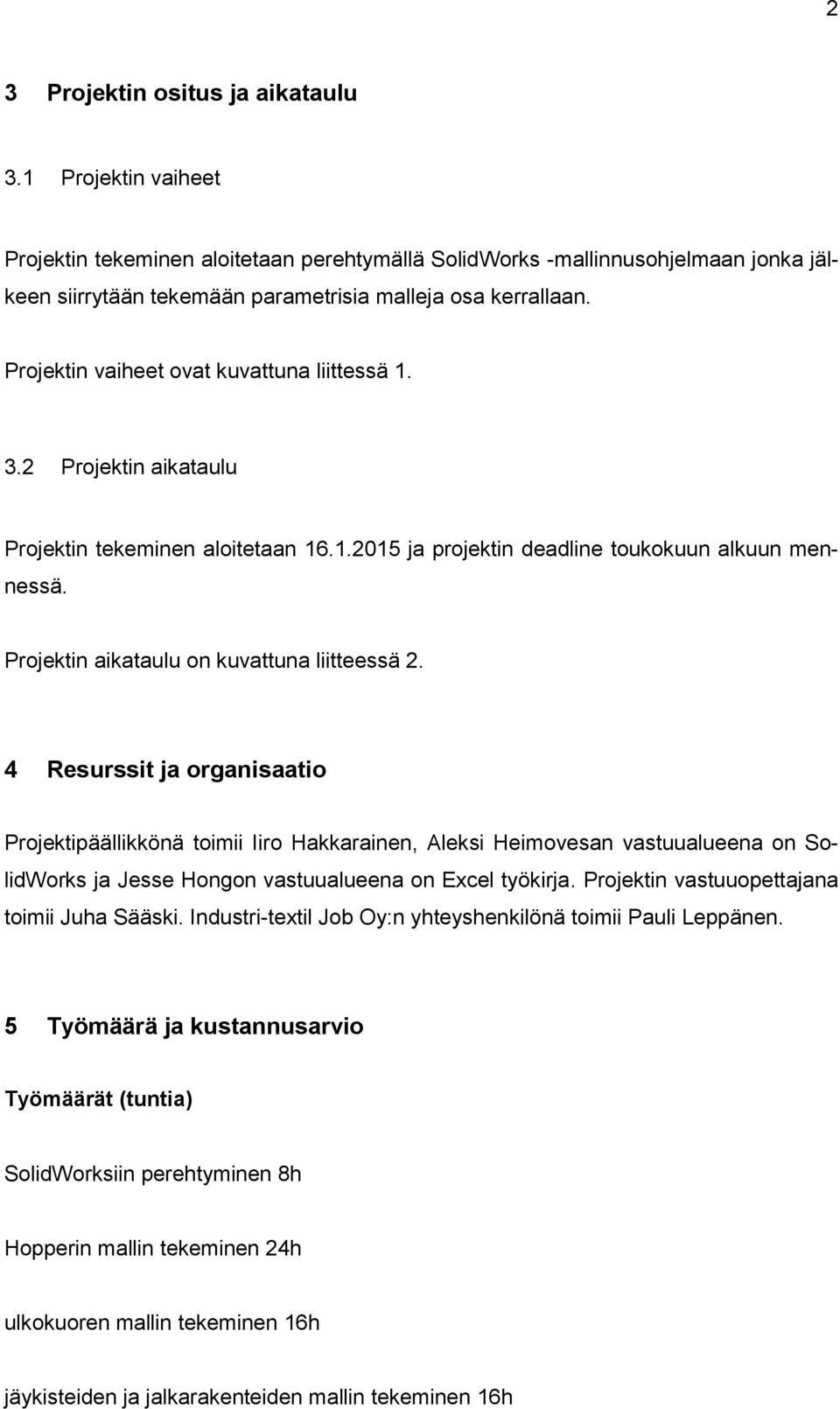 Projektin vaiheet ovat kuvattuna liittessä 1. 3.2 Projektin aikataulu Projektin tekeminen aloitetaan 16.1.2015 ja projektin deadline toukokuun alkuun mennessä.