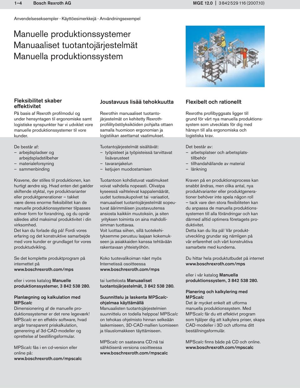 Rexroth profilmodul og under hensyntagen til ergonomiske samt logistiske synspunkter har vi udviklet vore manuelle produktionssystemer til vore kunder.