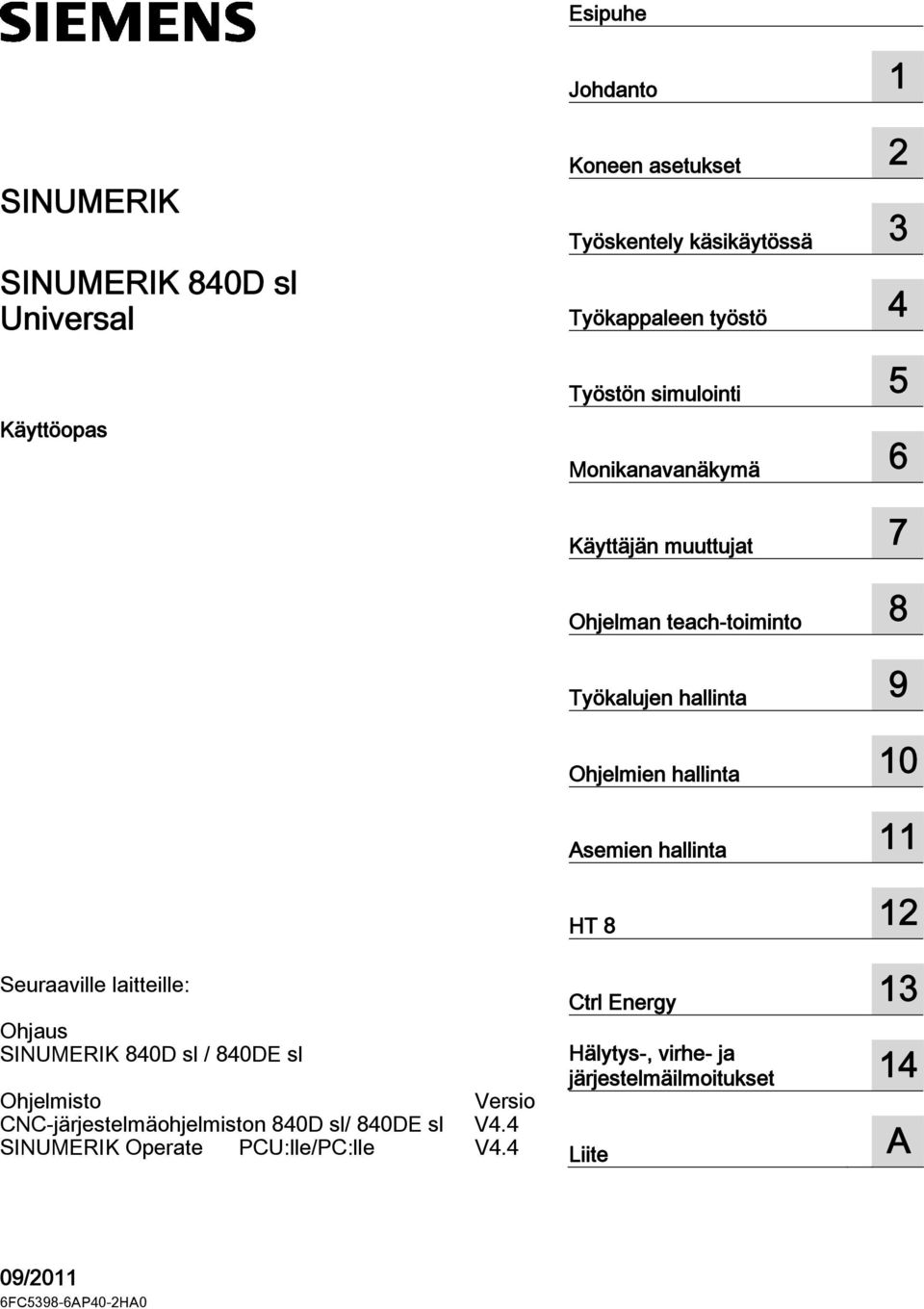 hallinta 11 HT 8 12 Seuraaville laitteille: Ohjaus SINUMERIK 840D sl / 840DE sl Ohjelmisto Versio CNC-järjestelmäohjelmiston 840D sl/