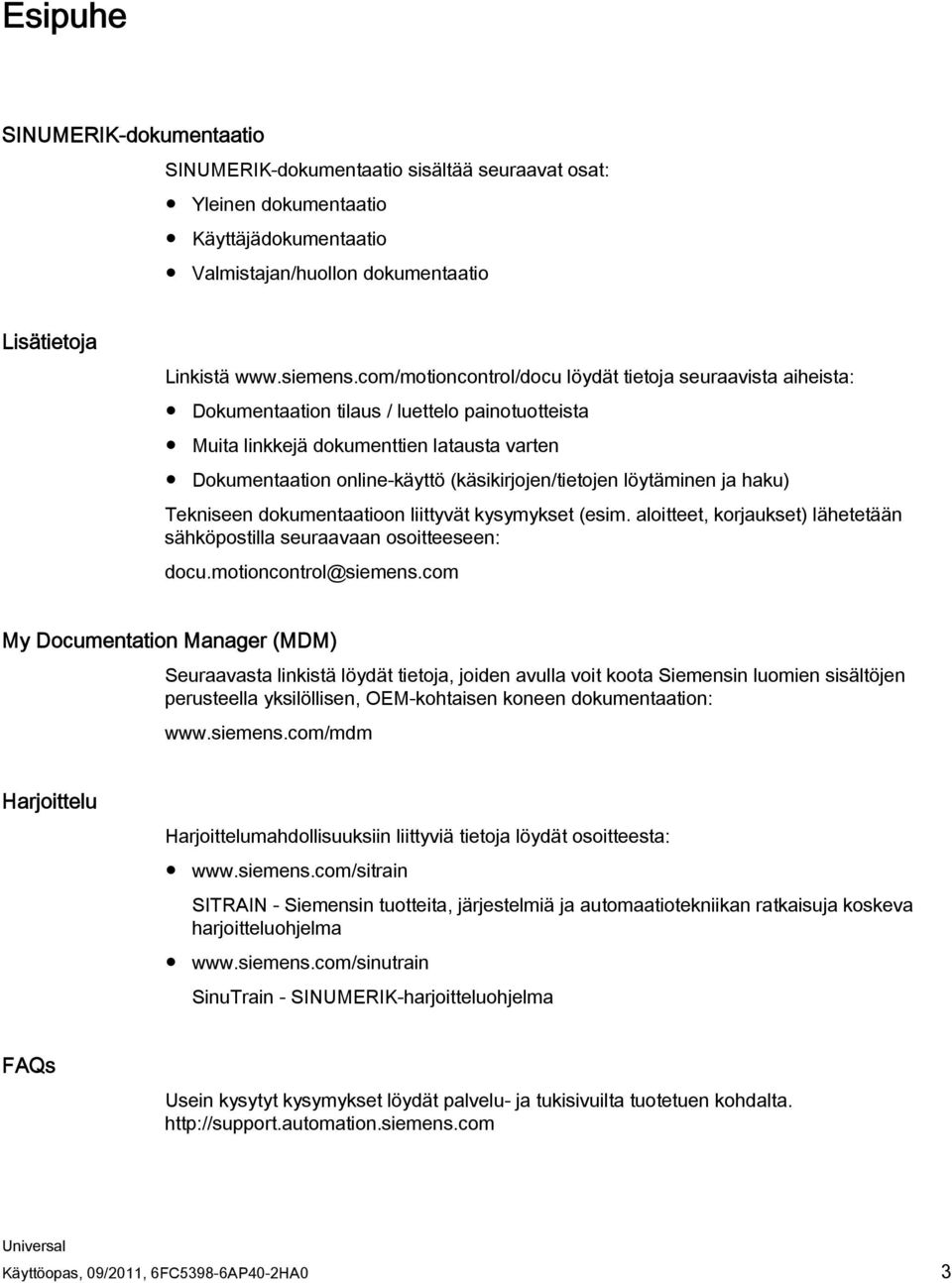 (käsikirjojen/tietojen löytäminen ja haku) Tekniseen dokumentaatioon liittyvät kysymykset (esim. aloitteet, korjaukset) lähetetään sähköpostilla seuraavaan osoitteeseen: docu.motioncontrol@siemens.