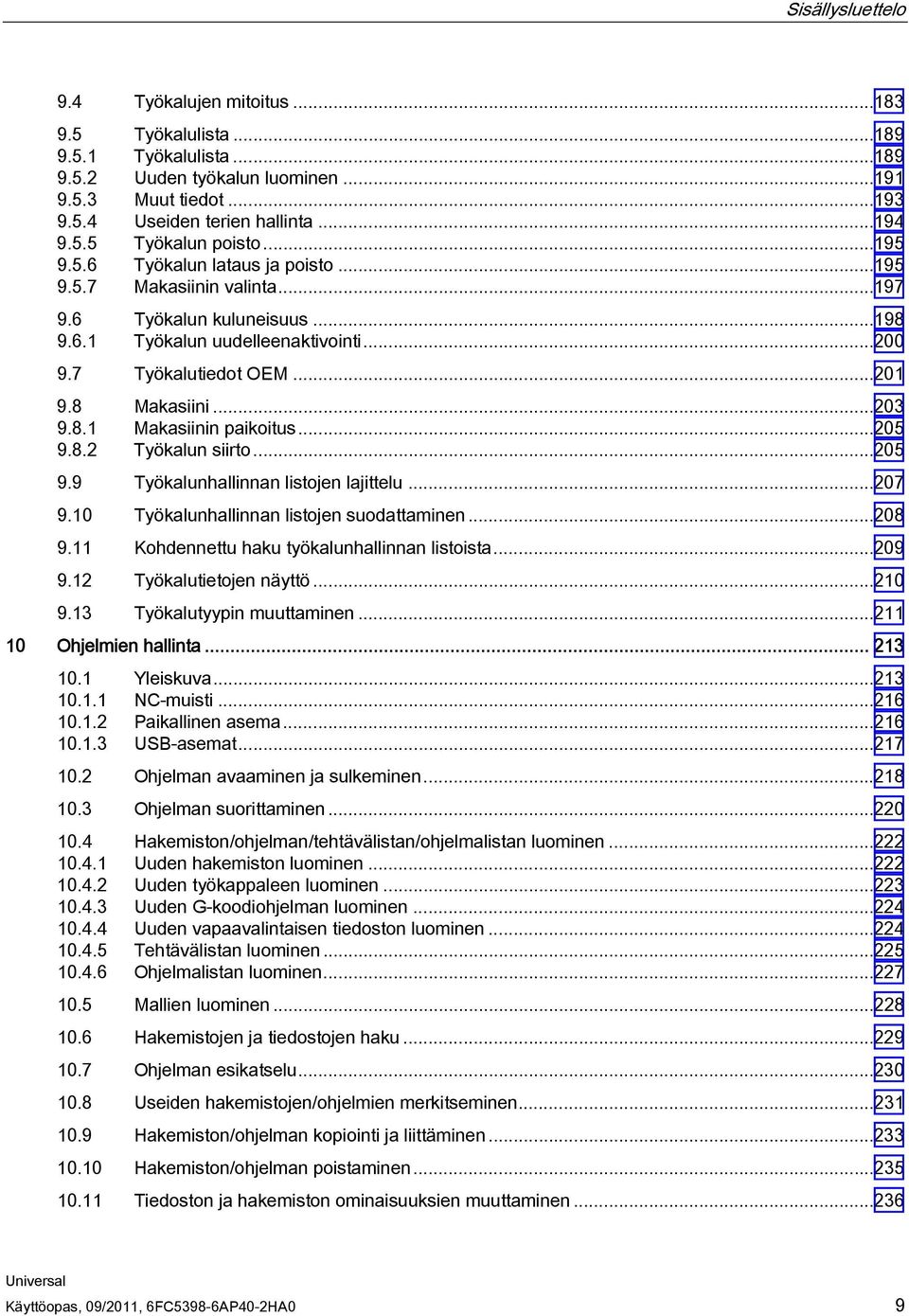 ..205 9.8.2 Työkalun siirto...205 9.9 Työkalunhallinnan listojen lajittelu...207 9.10 Työkalunhallinnan listojen suodattaminen...208 9.11 Kohdennettu haku työkalunhallinnan listoista...209 9.