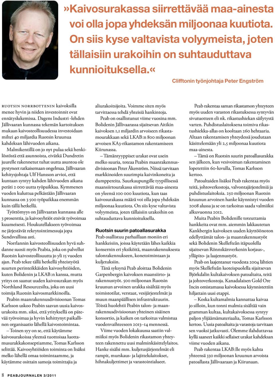 Dagens Industri -lehden Jällivaaran kunnassa tekemän kartoituksen mukaan kaivosteollisuudessa investoidaan miltei 40 miljardia Ruotsin kruunua. kahdeksan lähivuoden aikana.