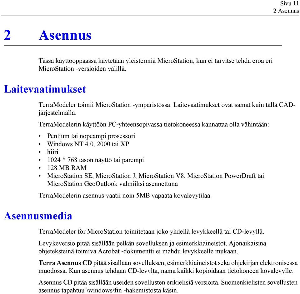 TerraModelerin käyttöön PC-yhteensopivassa tietokoneessa kannattaa olla vähintään: Pentium tai nopeampi prosessori Windows NT 4.