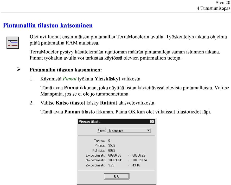 Pinnat työkalun avulla voi tarkistaa käytössä olevien pintamallien tietoja. Pintamallin tilaston katsominen: 1. Käynnistä Pinnat työkalu Yleiskäskyt valikosta.