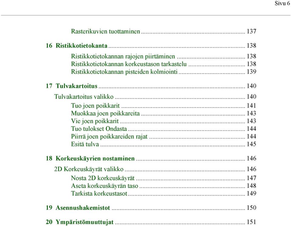 .. 143 Vie joen poikkarit... 143 Tuo tulokset Ondasta... 144 Piirrä joen poikkareiden rajat... 144 Esitä tulva... 145 18 Korkeuskäyrien nostaminen.