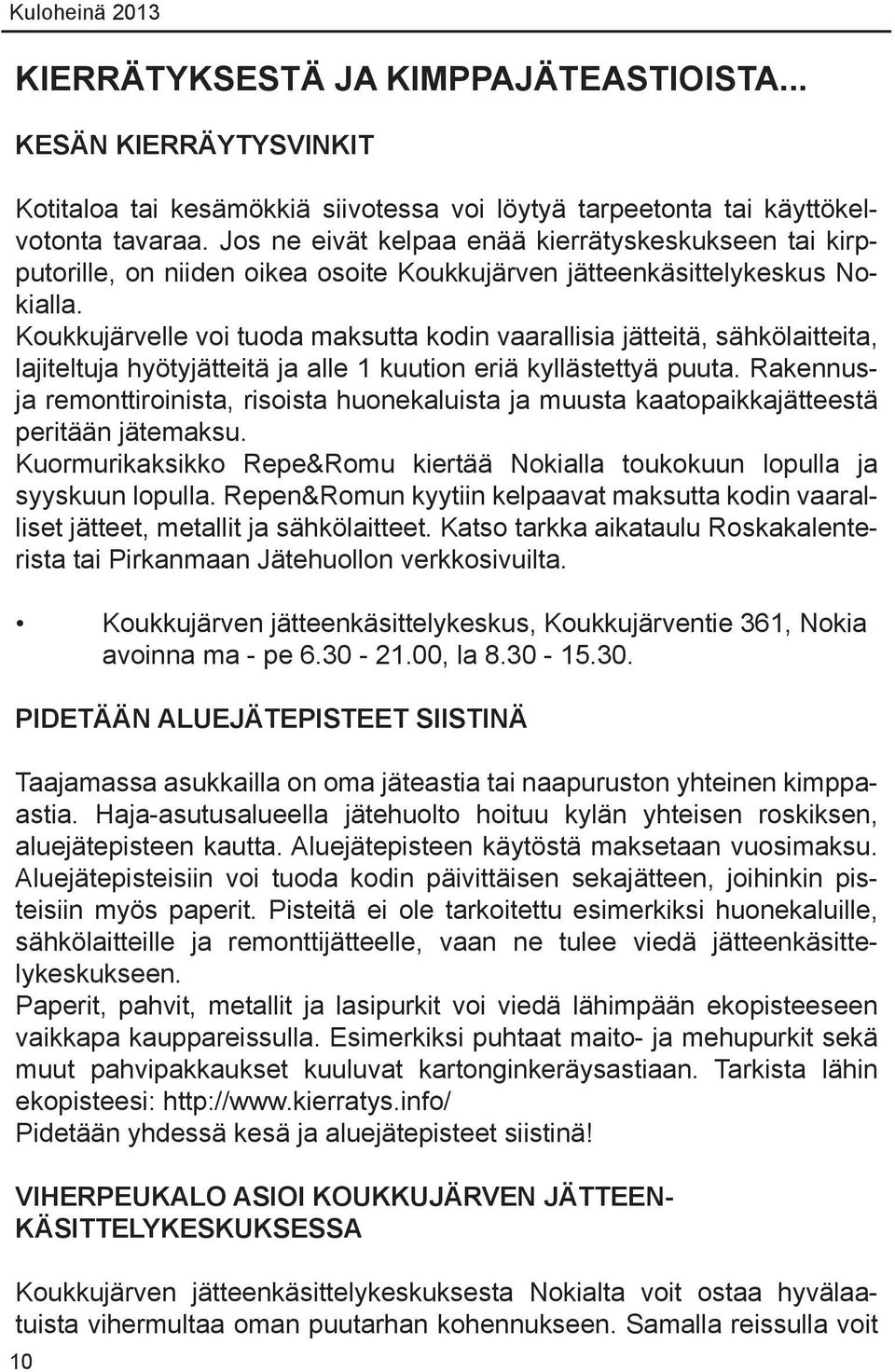 Koukkujärvelle voi tuoda maksutta kodin vaarallisia jätteitä, sähkölaitteita, lajiteltuja hyötyjätteitä ja alle 1 kuution eriä kyllästettyä puuta.