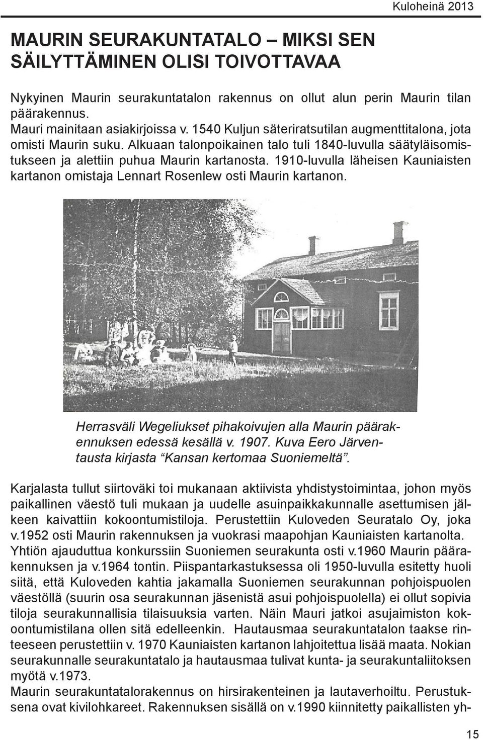 1910-luvulla läheisen Kauniaisten kartanon omistaja Lennart Rosenlew osti Maurin kartanon. Herrasväli Wegeliukset pihakoivujen alla Maurin päärakennuksen edessä kesällä v. 1907.