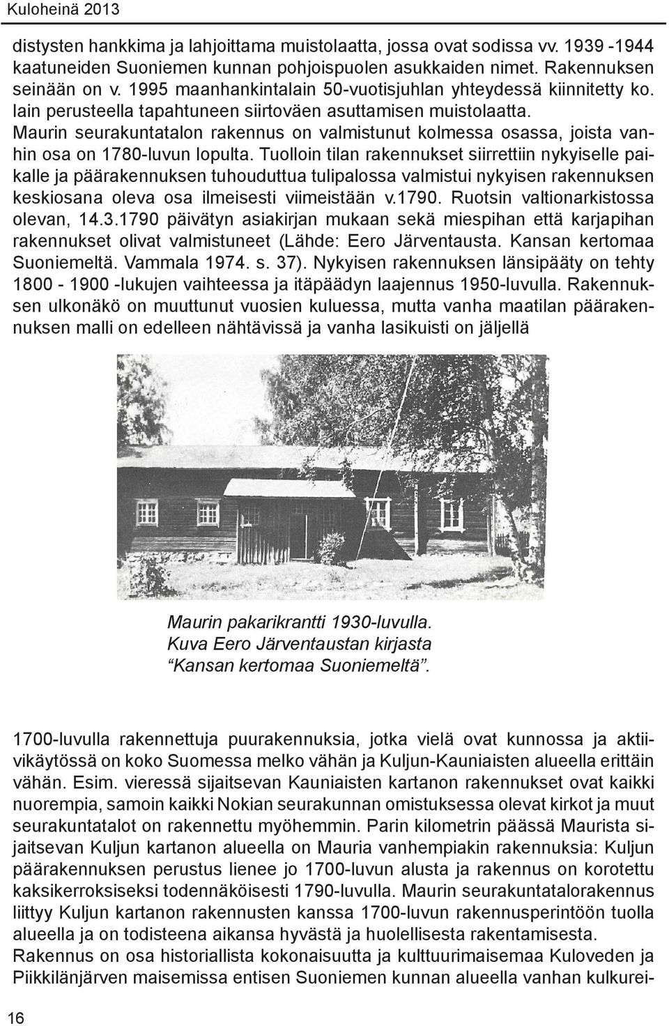 Maurin seurakuntatalon rakennus on valmistunut kolmessa osassa, joista vanhin osa on 1780-luvun lopulta.