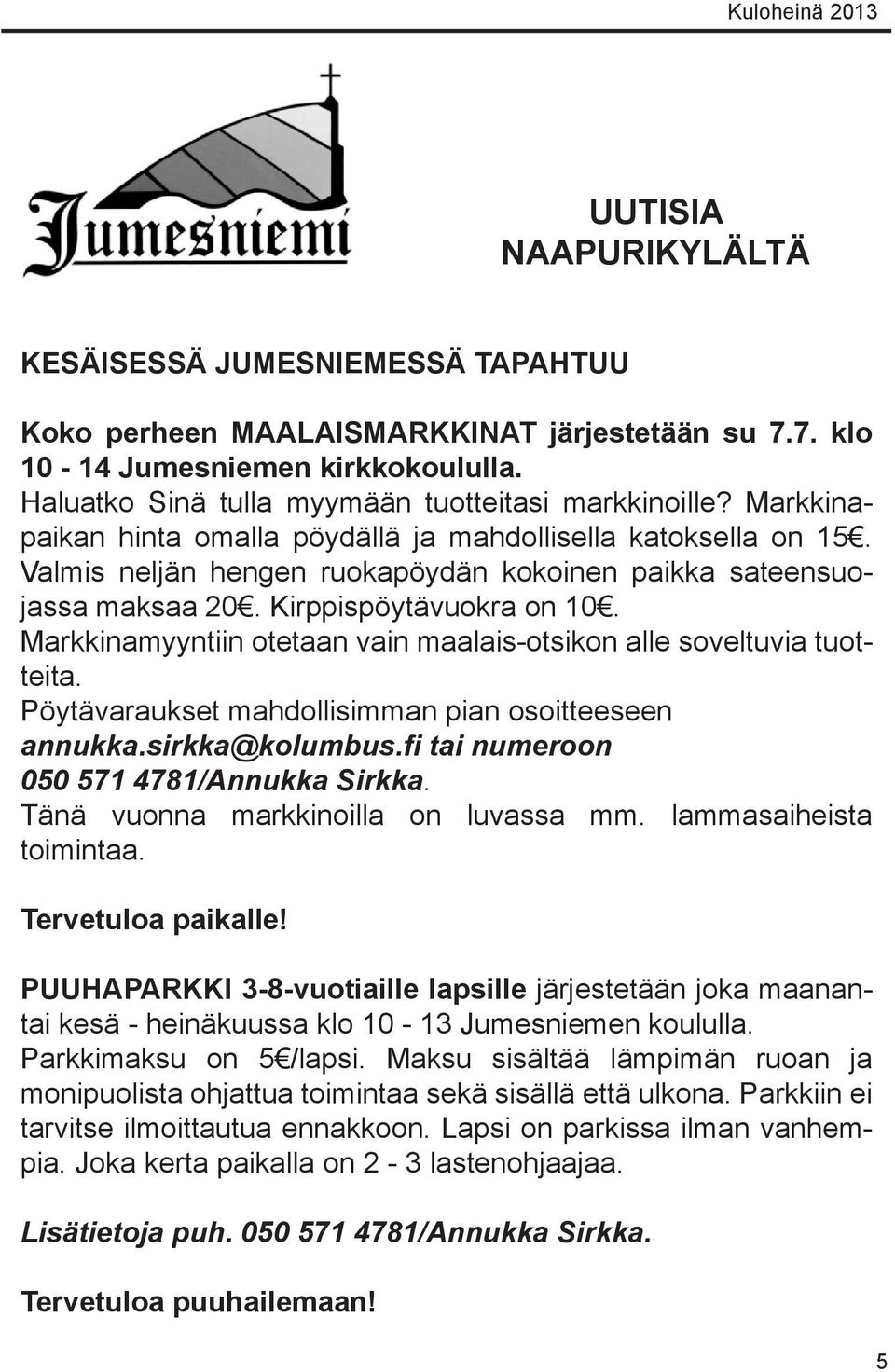 Markkinamyyntiin otetaan vain maalais-otsikon alle soveltuvia tuotteita. Pöytävaraukset mahdollisimman pian osoitteeseen annukka.sirkka@kolumbus.fi tai numeroon 050 571 4781/Annukka Sirkka.