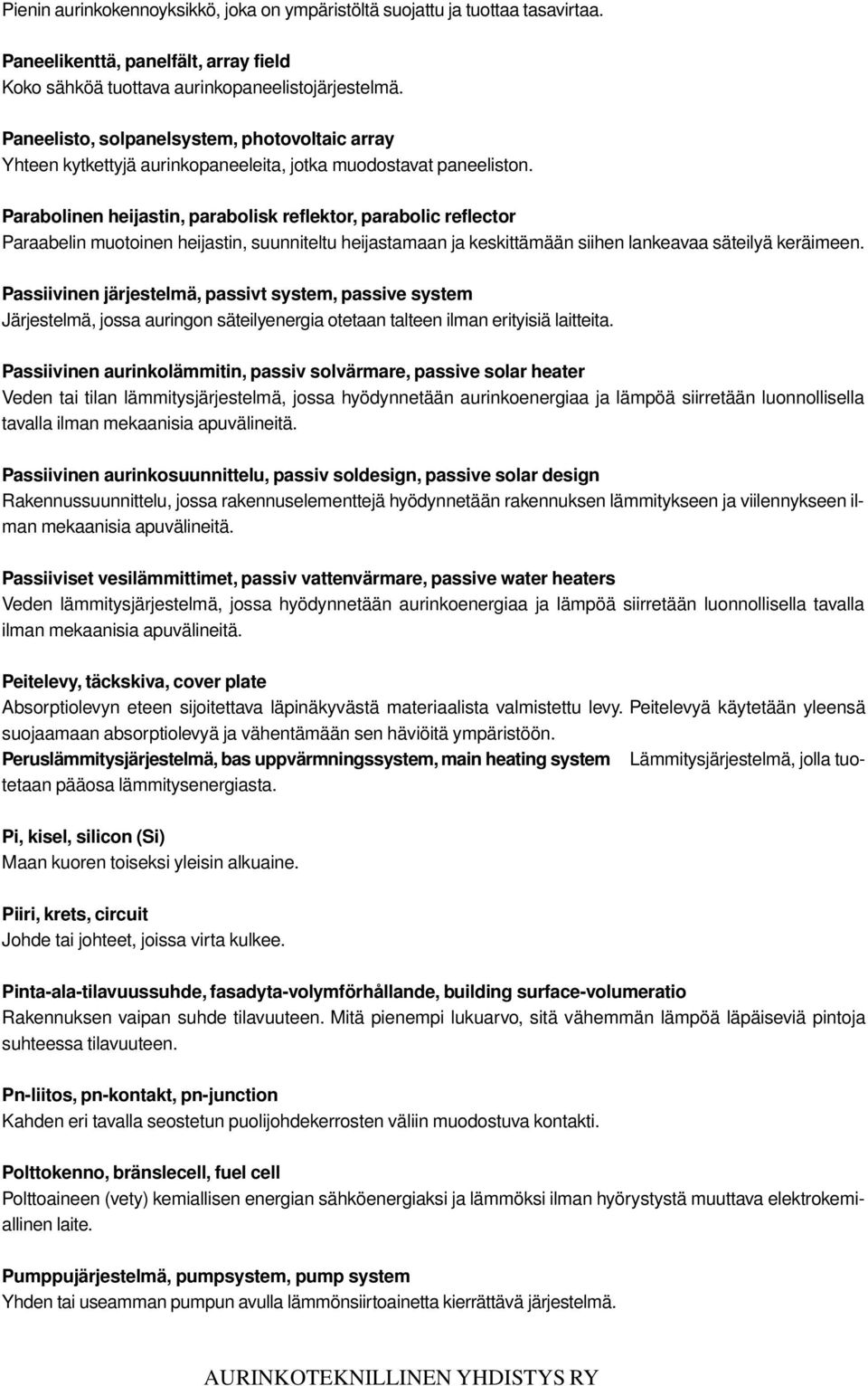 Parabolinen heijastin, parabolisk reflektor, parabolic reflector Paraabelin muotoinen heijastin, suunniteltu heijastamaan ja keskittämään siihen lankeavaa säteilyä keräimeen.