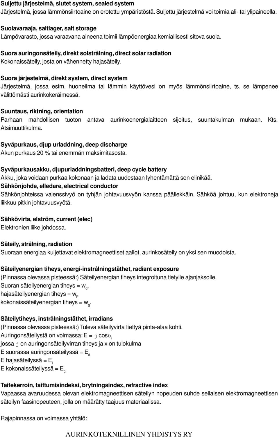 Suora auringonsäteily, direkt solstrålning, direct solar radiation Kokonaissäteily, josta on vähennetty hajasäteily. Suora järjestelmä, direkt system, direct system Järjestelmä, jossa esim.