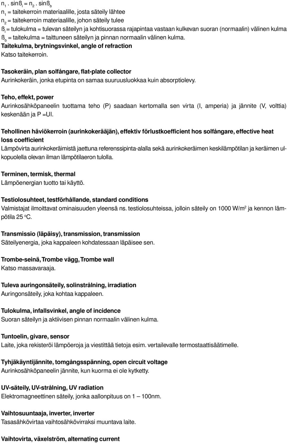 suoran (normaalin) välinen kulma ß b = taitekulma = taittuneen säteilyn ja pinnan normaalin välinen kulma. Taitekulma, brytningsvinkel, angle of refraction Katso taitekerroin.