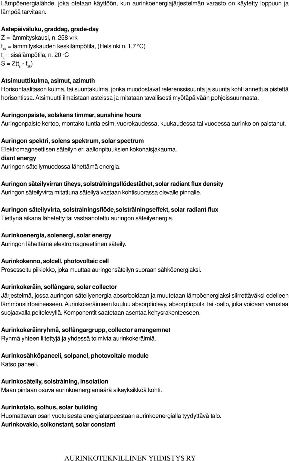 20 o C S = Z(t s - t zk ) Atsimuuttikulma, asimut, azimuth Horisontaalitason kulma, tai suuntakulma, jonka muodostavat referenssisuunta ja suunta kohti annettua pistettä horisontissa.